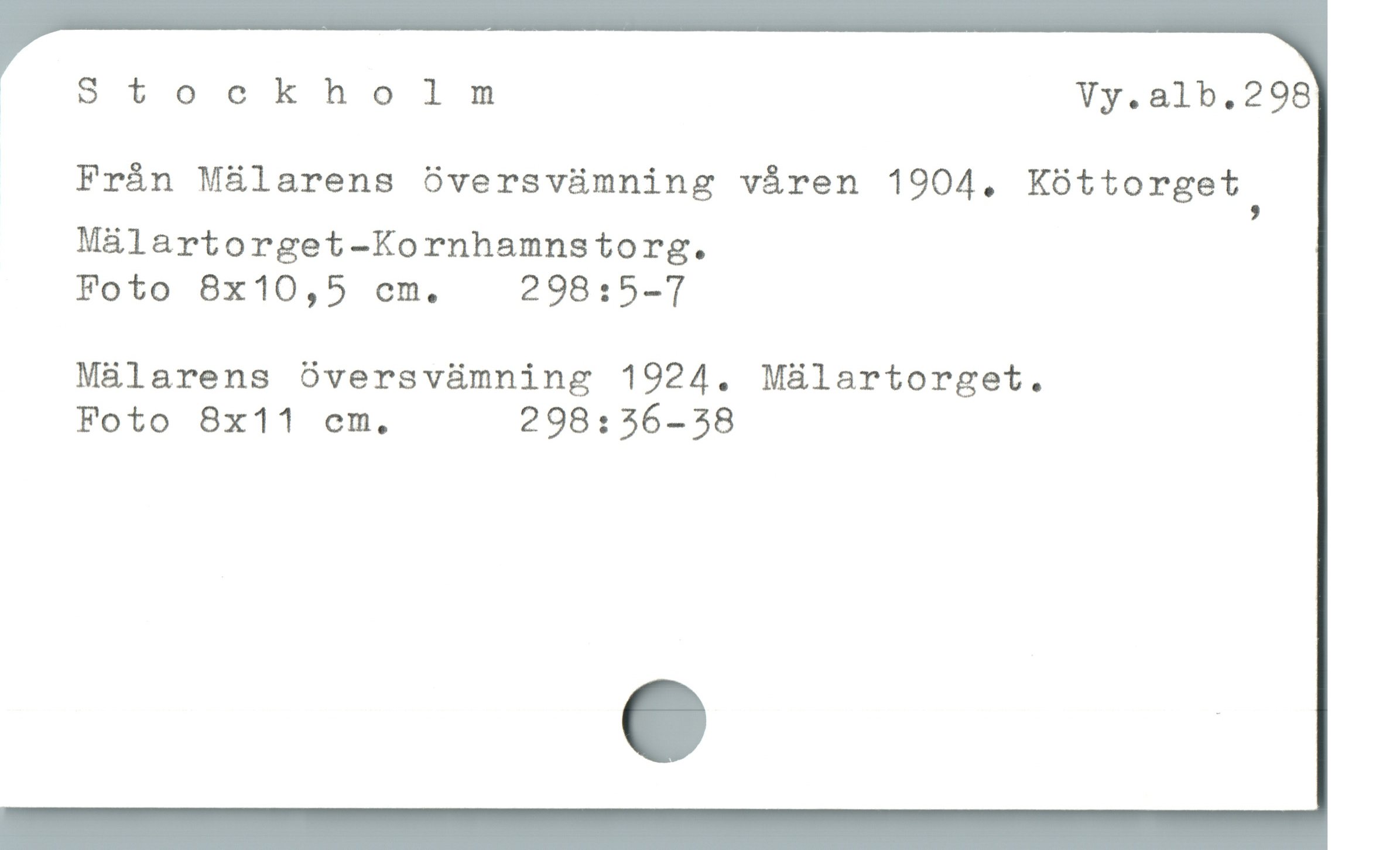  | Stockholm Vy.a1b.298
Frán M&larens 0versvümning váren 1904. Köttorget
,
Málartorget-Kornhamnstorg.
Foto 8x10,5 em. 298:5-T
Màlarens Oversvàmning 1924. Malartorget.
Foto 8x11 em. 298:36-38
