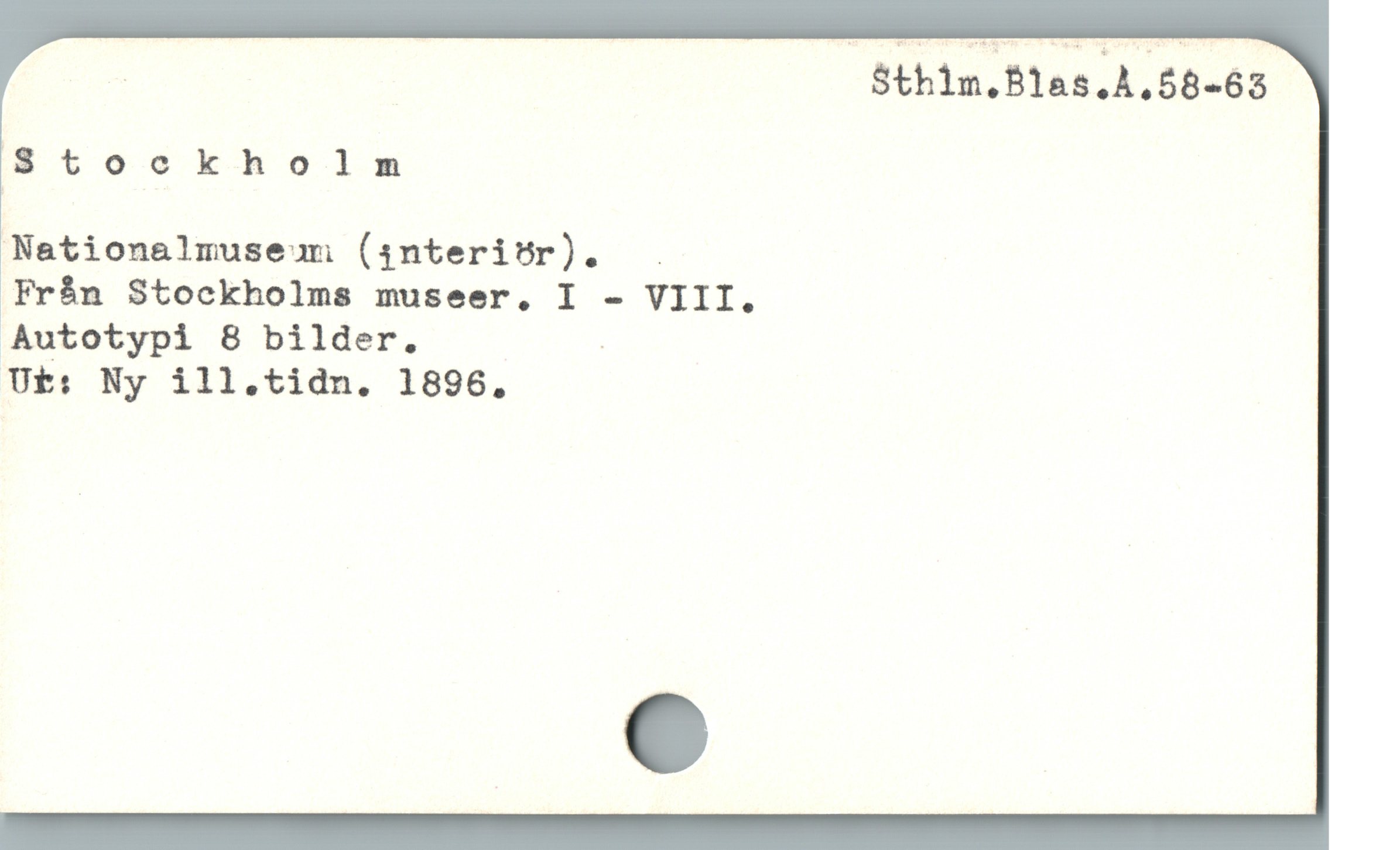  : Sthim.Blas.A.58-63
fs toocokholnm
Nationalmuseun (4nterisr). .
Frán Stockholms museer, I - VIII.
Autotypi 8 bilder. :
Ubt: Ny ill.tidn. 1896,
