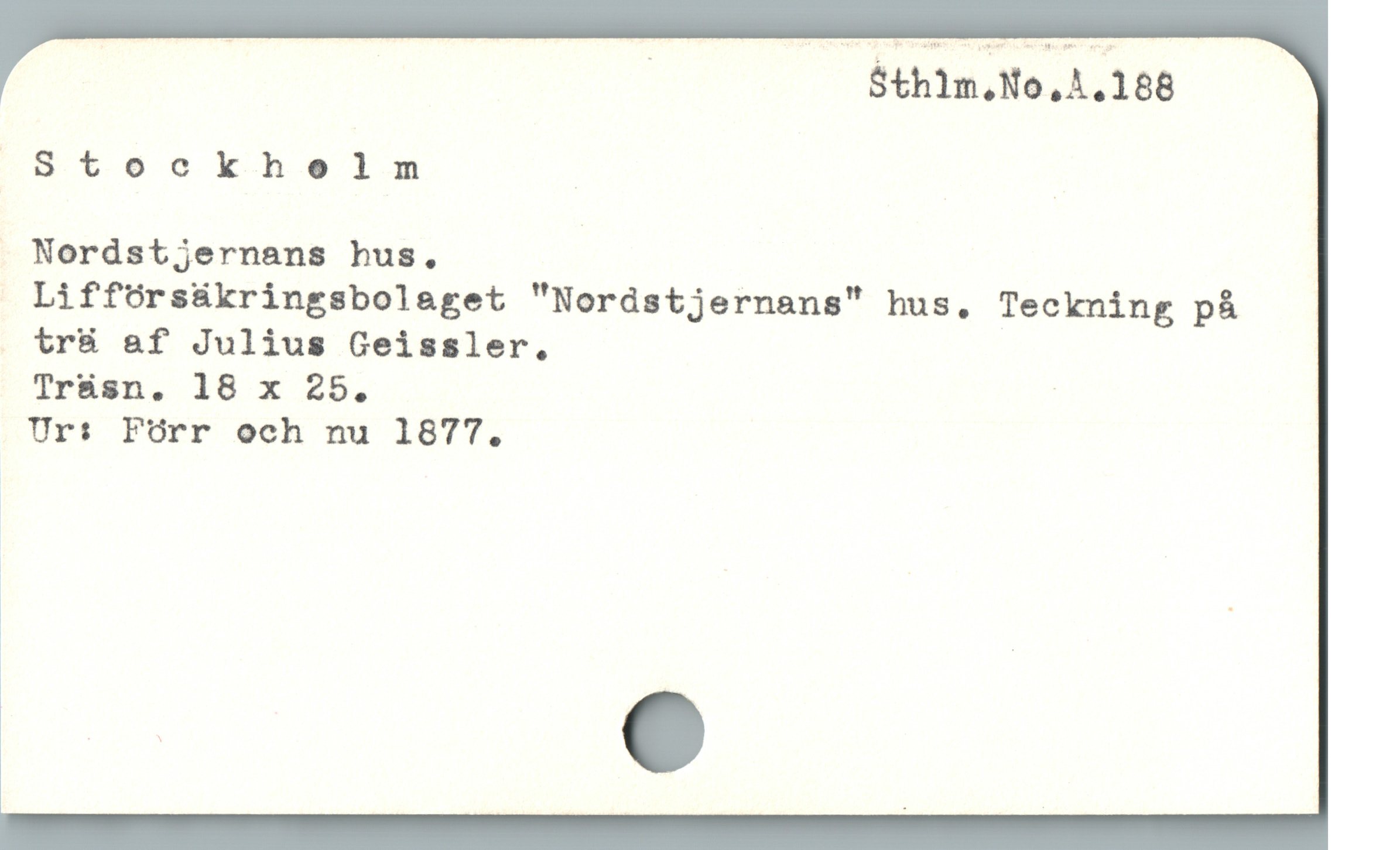  | $th1m.No,1.188

. Stockhelnm |
. Nordstjernans bhus,

Liffórsükringsbolaget "Nordstjernans" hus, Teckning pà

tr&ü &f Julius Geissler,

Träsn, 18 x 25, |

Ur: Förr och nu 1877,

|
| .
