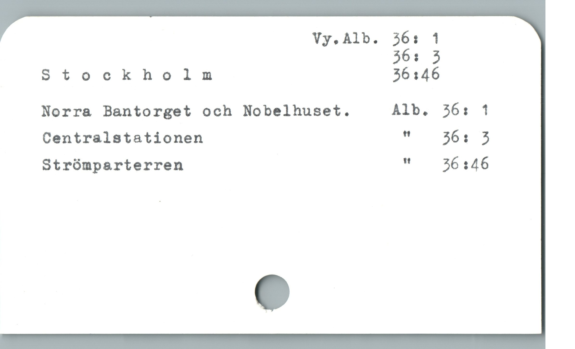  Vy.Alb. 36: 1

561 3

Stockholmn 36 :46
Norra Bantorget och Nobelhuset. Alb. 36: 1
Centralstationen " 561 5
Strómpsrterren "— 26:46
