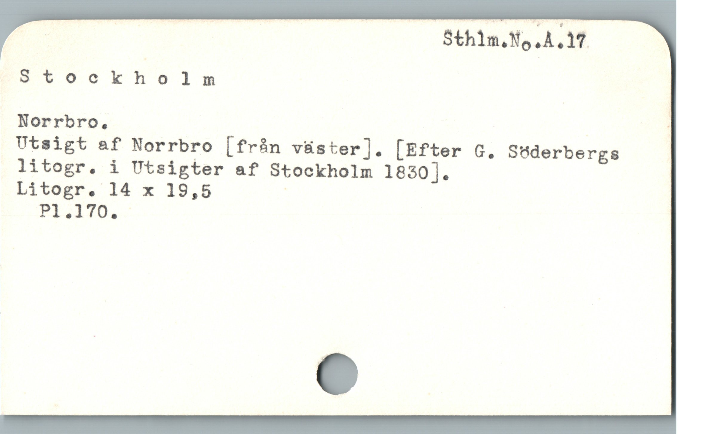  SN : Sthin.No,A.17
Stoeckholm
Norrbro. 2
Utsigt &f Norrbro [från v&ster]. [Efter G. SBderbergs
litogr. i Utsigter af Stockholm 1830].
Litogr. 14 x 19,5 '
P1.170,

