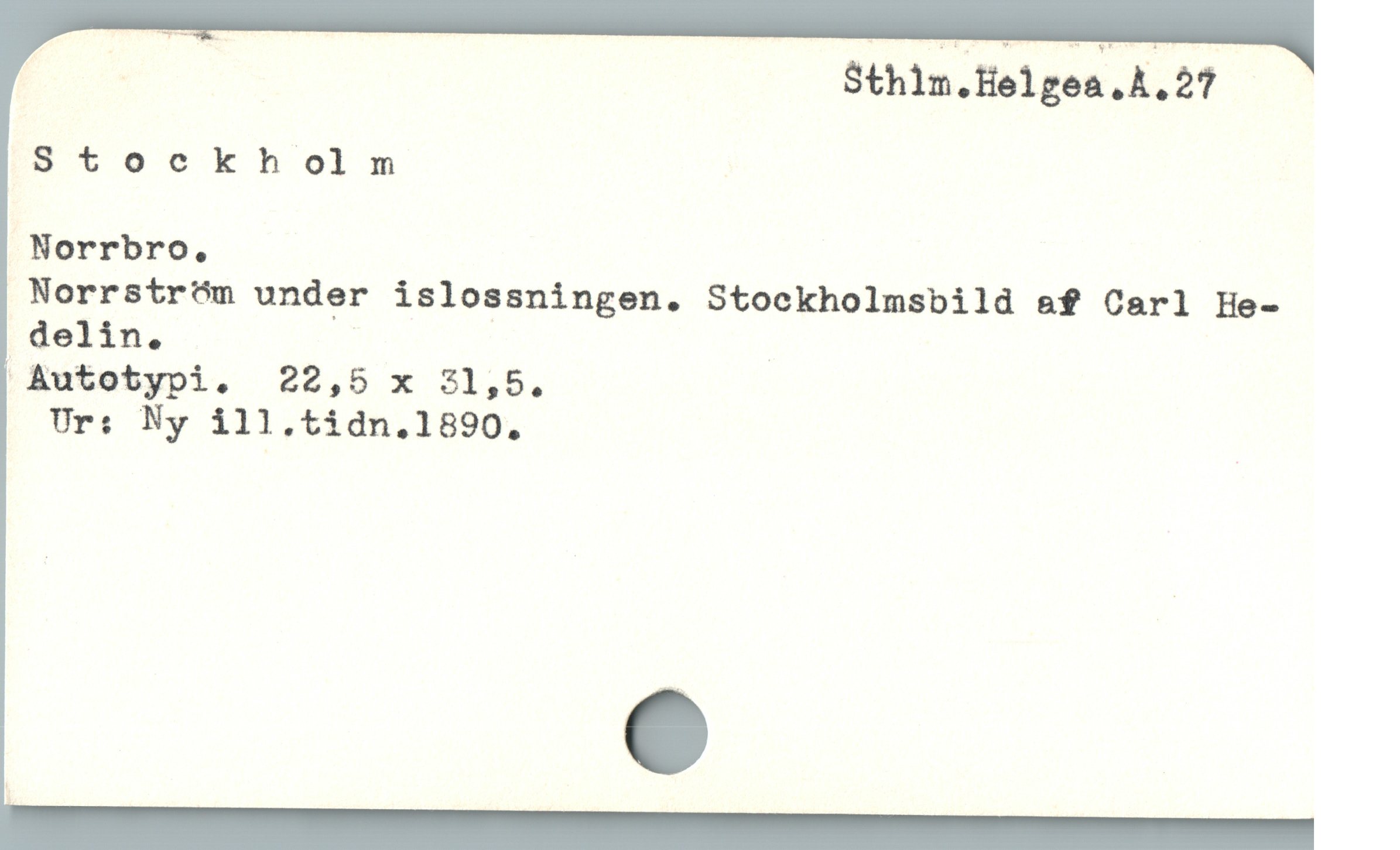  P - S$thin.Helgea.A.27
Stockholm
Norrbro,
Norrstróm under islossningen. Stockholmsbild &f Carl He-
. delin. |
| &utotypi.  22,5 x 31,5.
Ur: Ny ill.tidn.1890,
