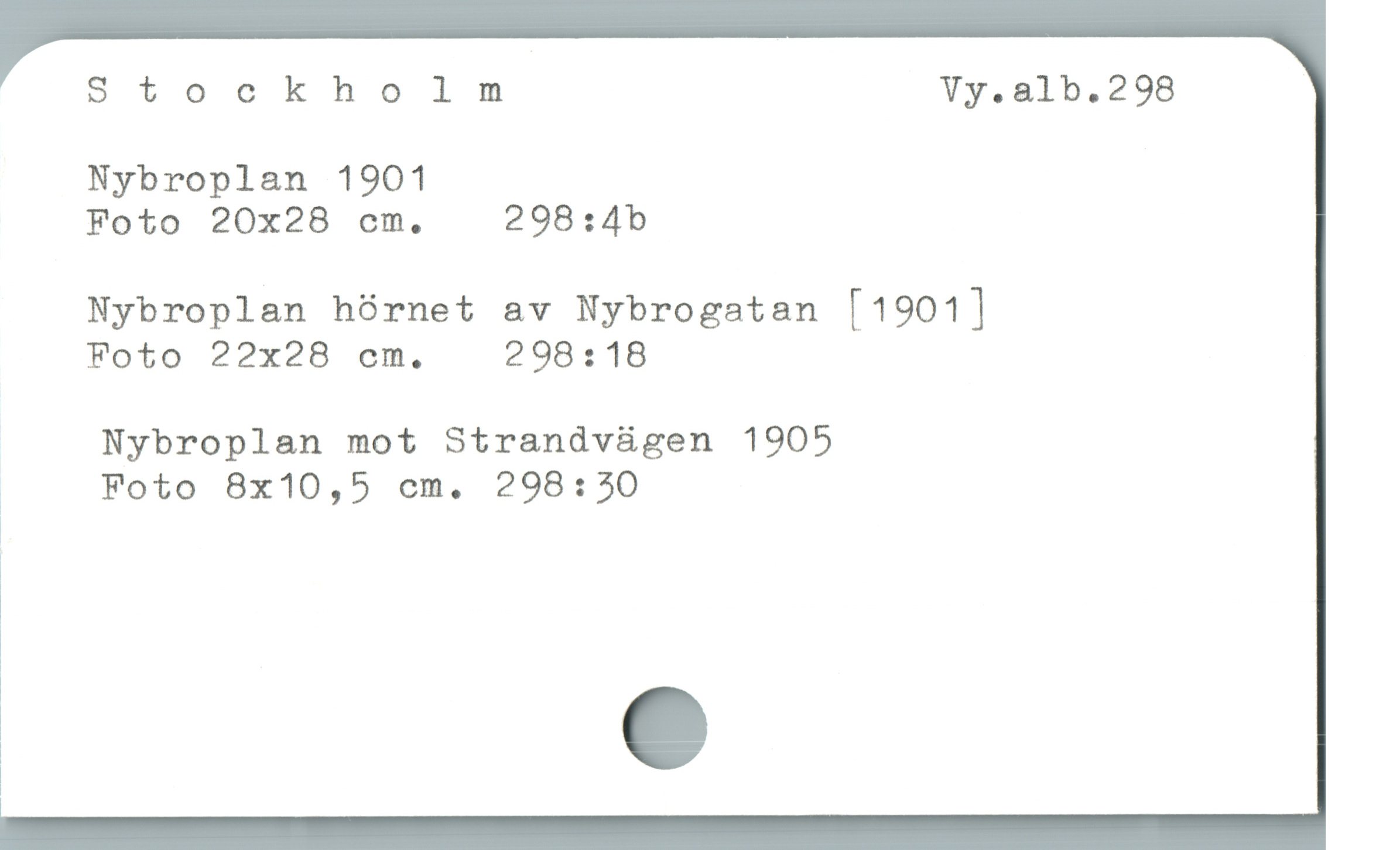  Stockho lm Vy.a1b.298
Nybroplan 1901
Foto 20x28 cm, 298:4b
Nybroplan hórnet av Nybrogatan [1901]
Foto 22x28 cm. 2 98:18
Nybroplan mot Strandv&ügen 1905

| Foto 8x10,5 em. 298:30

1

|

* e

|

|
