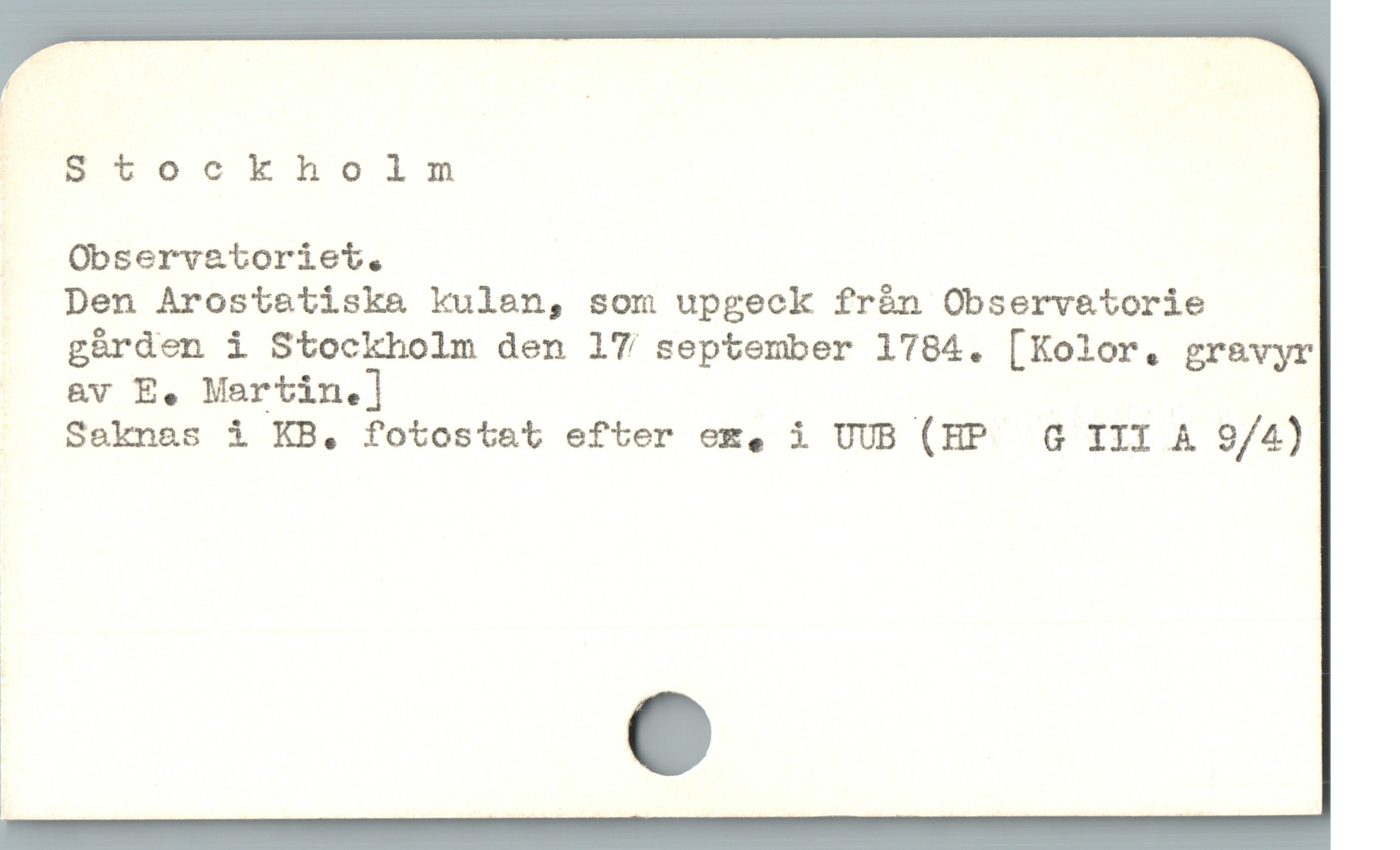  |

F 9SHtockhoim

.  Observ&toriet. |
Den Arostatiska kulan, som upgeck fràn Observ&torie

.. gården i Stockholm den 17 september 1784. [Kolor. gravyr

— &v E. Mertin.]

. Seknas i KB. fotostat efter em, i UUB (HP G III A 9/4)

1

» e

|
