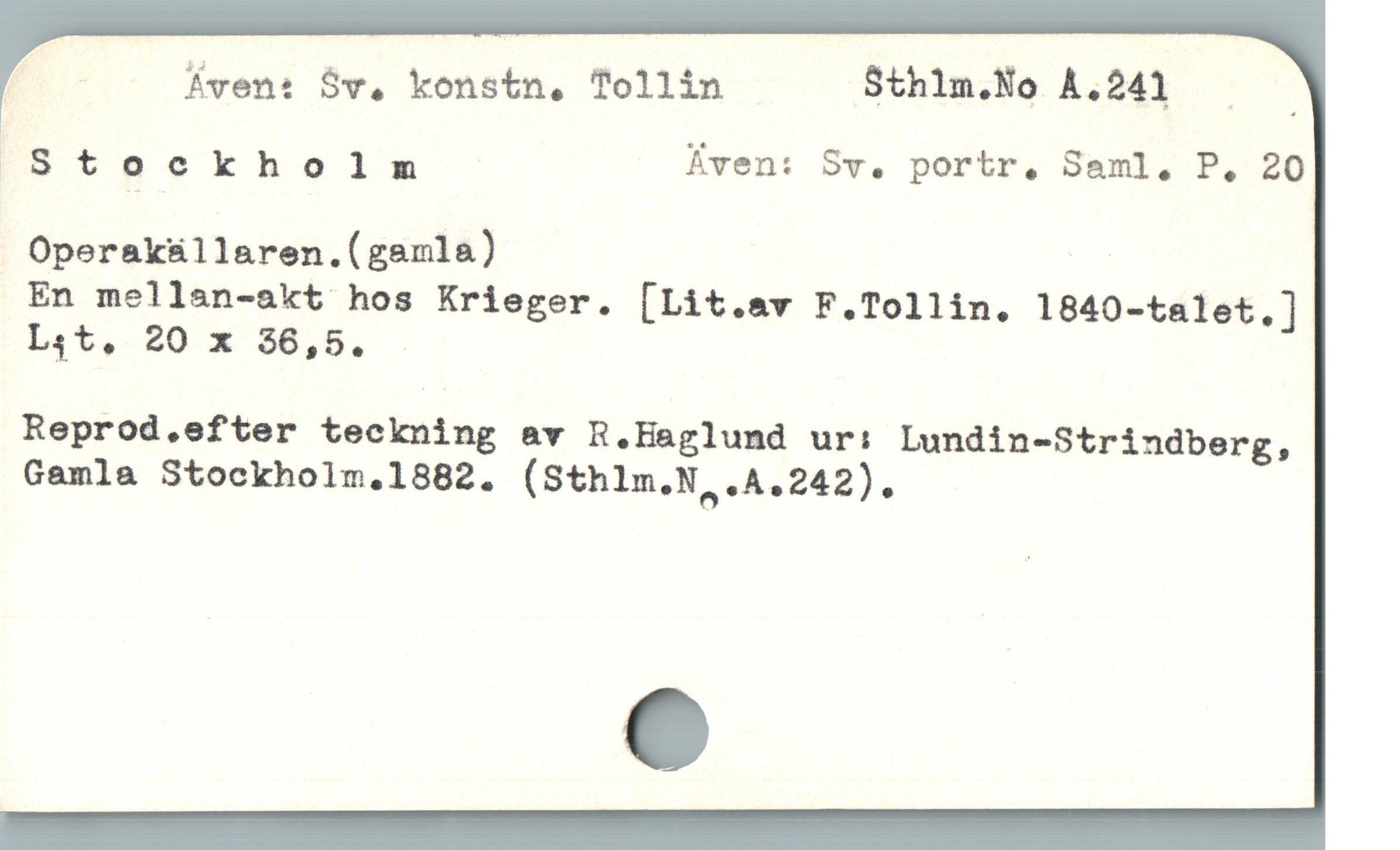  r - Áven: $v, konstn, Tollin Sthlm.No A.241 ——
| Stockholnm Aven: Sv. portr, Saml, P, 20
. Operaküllaren.(ganla)

En mellan-akt hos Krieger. [Lit.av F.Tollin. 1840-talet,]
Lit, 20 x 36,5.

Reprod.efter teckning av R.Haglund ur: Lundin-Strindberg,
Gamla Stocikholm,1882. (Sthlm.N .A.242).
