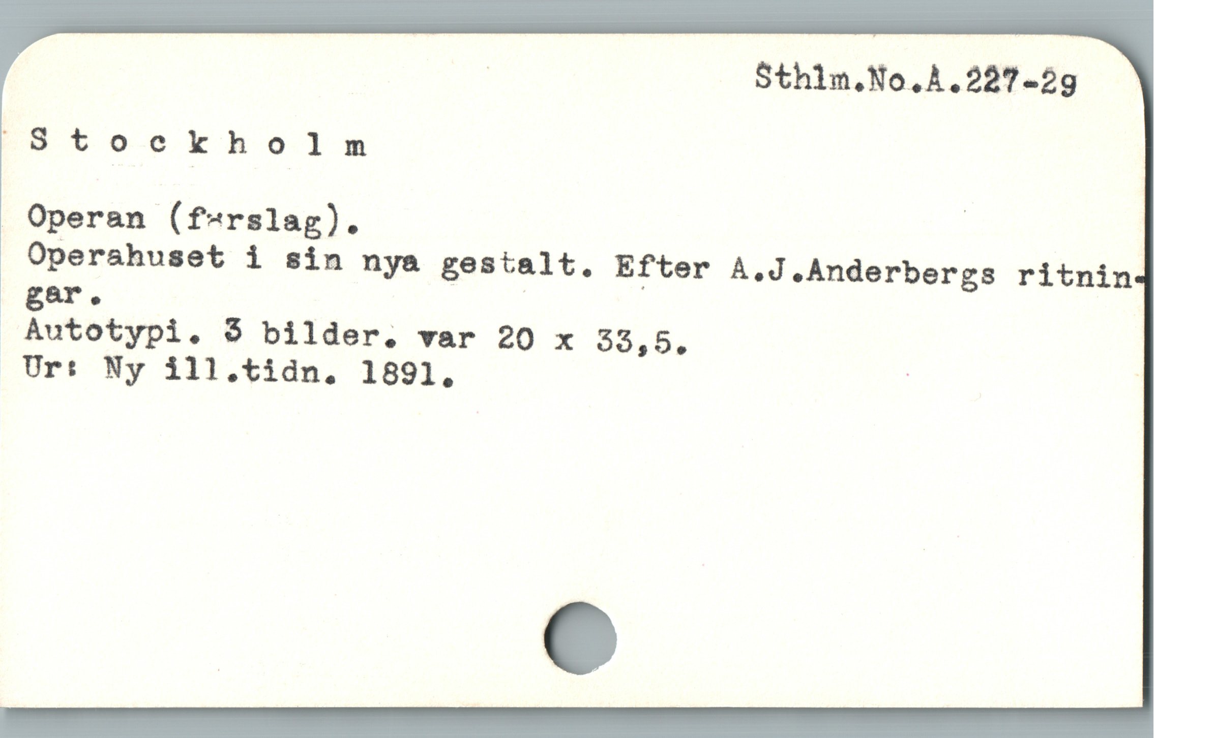  Stockholm

|Operan (f«rslag). |
Operashuset i sin nya gestalt. Efter A.J.Anderbergs ritnin
gar . /

 Autotypi. $ bilder. var 20 x m
