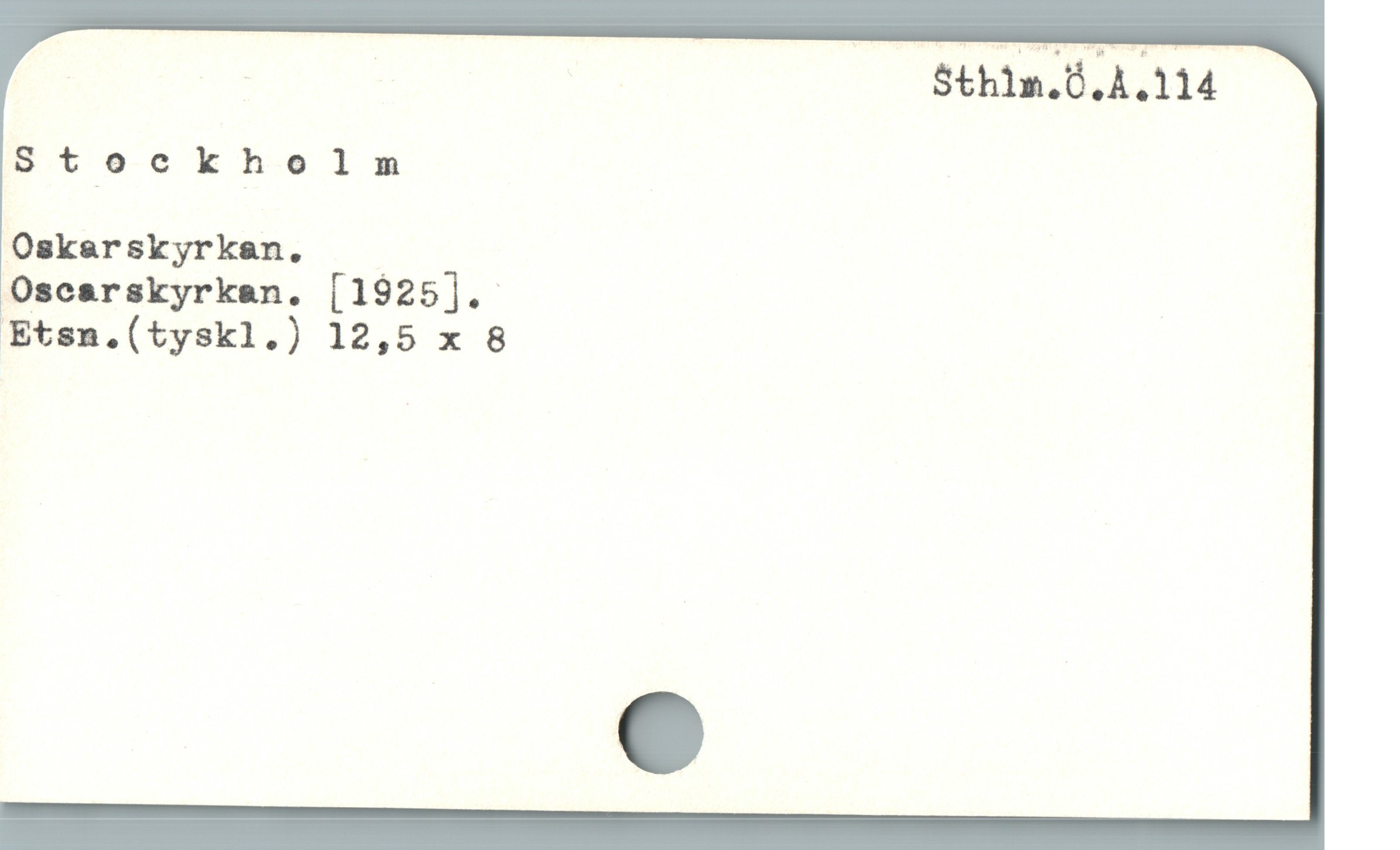  | | ! | Sthin.0,A,114
Stock holm
Oskarskyrkan,.
Oscarskyrkan. [1925].
Etsn.(tyskl.) 12,5 x 8
