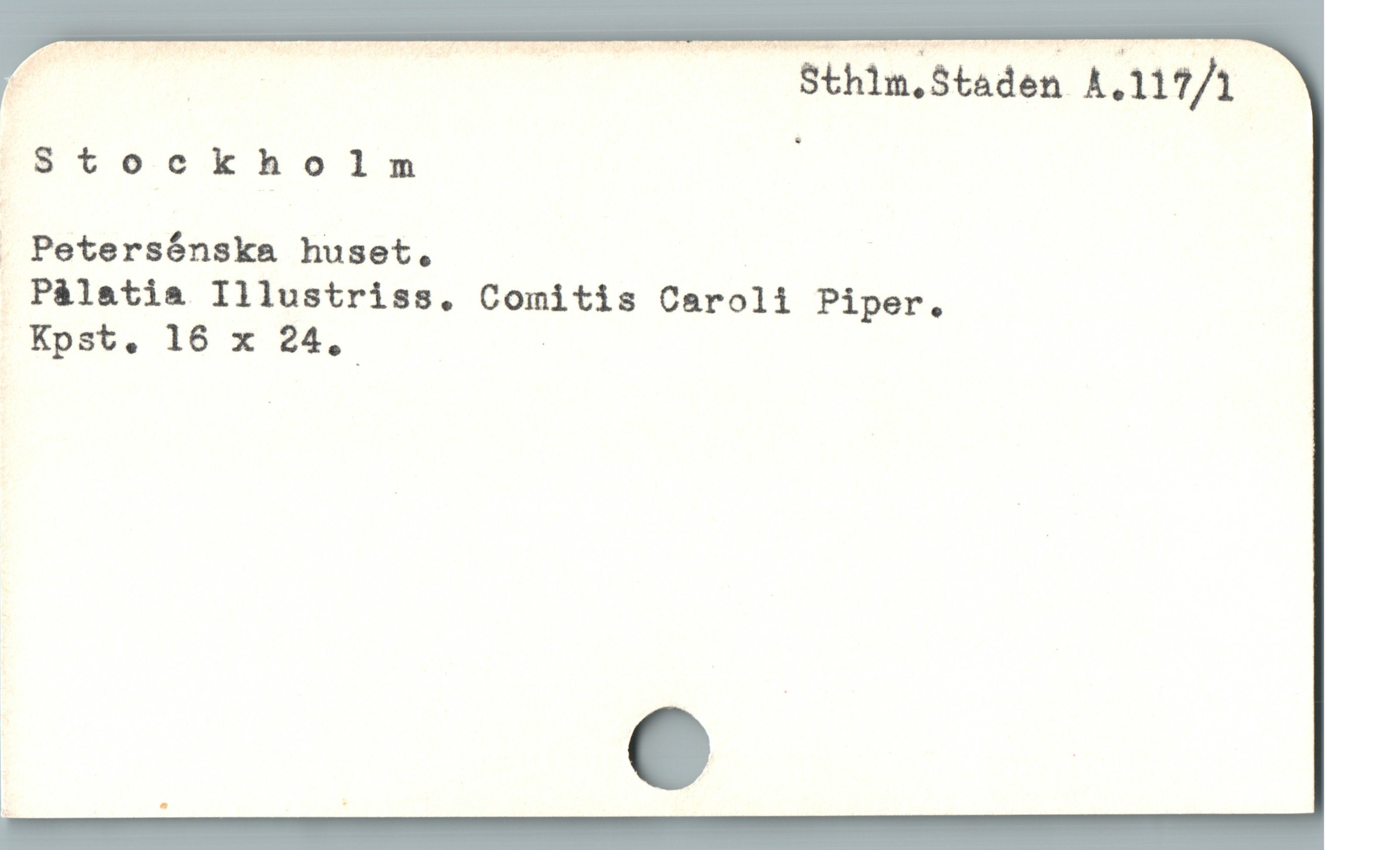  !Stockholm .

. Petersónska huset,
Pålatia Illustriss. Comitis Caroli Piper.
Kpst, 16 x 24, |
