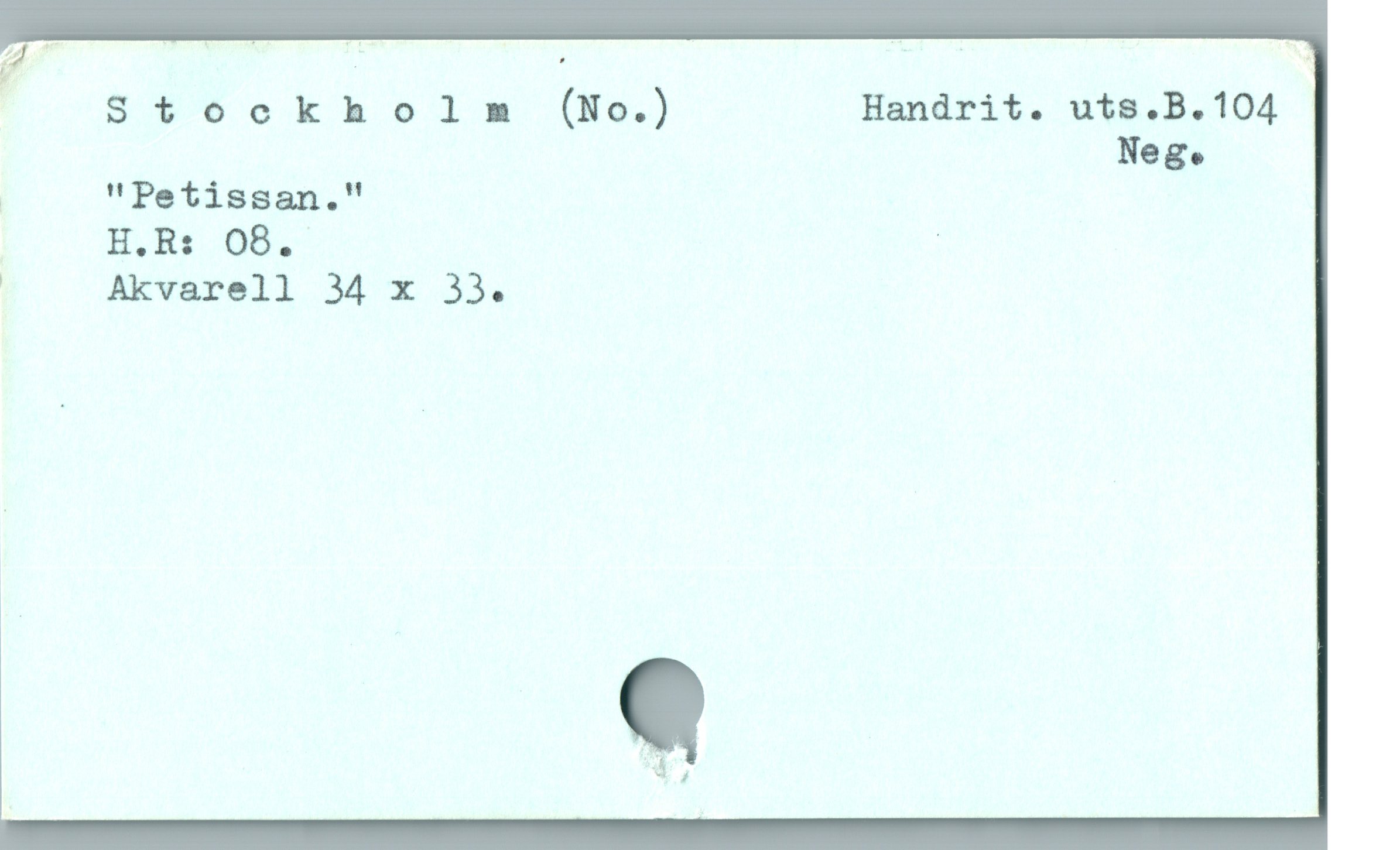  ; SöKCokholm (No.) Handrit. uts.B.104
Neg.
| "Petissan."
H.Rs: OB. |
! Akvarell 34 x 33.
C
