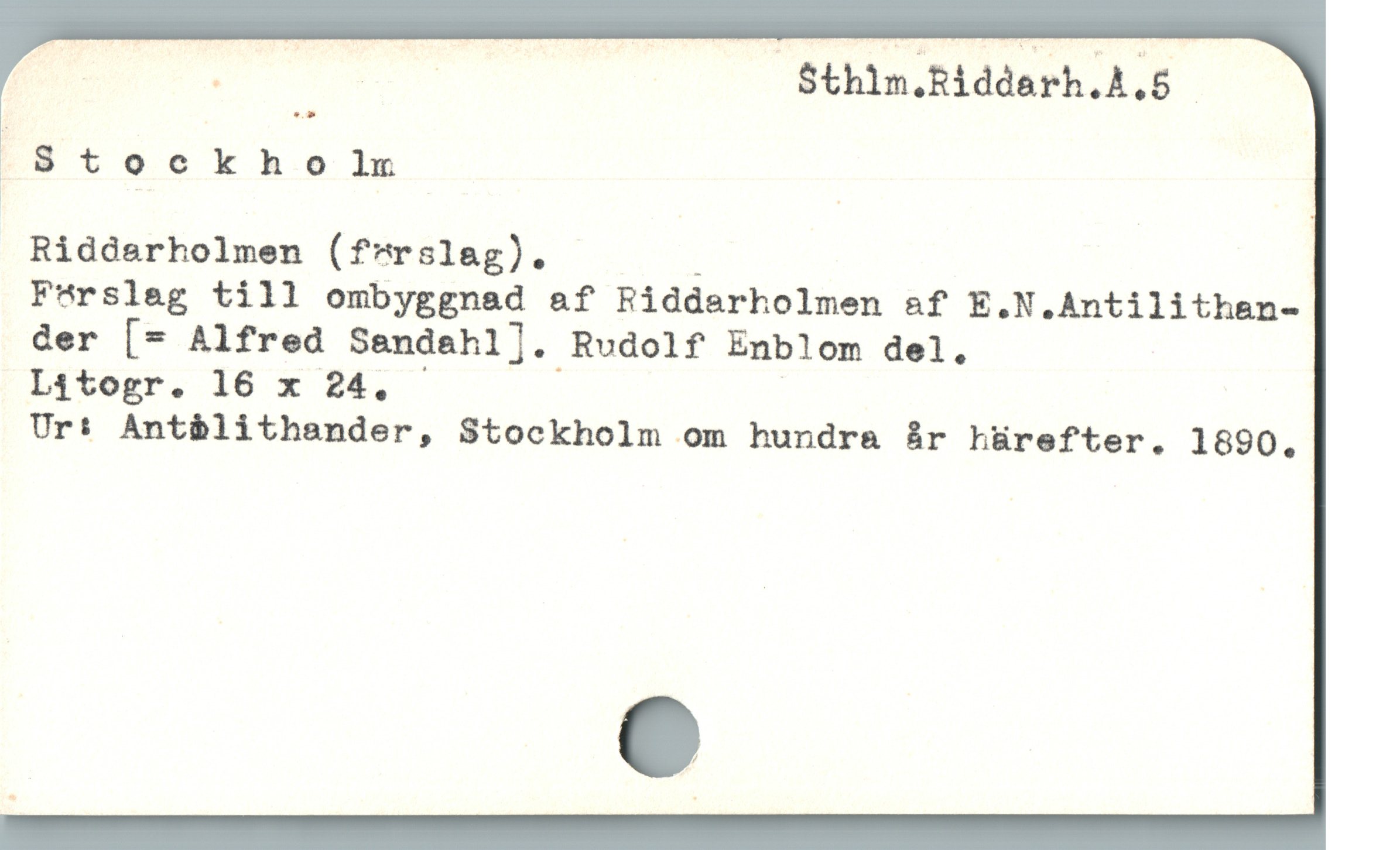  m Sthin.Riddarh.A.5 -
f S t oc k ho lr
Riddarholmen (f*rslag). i
F^rslag till ombyggnad &f Riddarholmen &f E.N.Antilithen-
der [= Alfred Sendahl]. Rudolf Enblom del.
L1togr. 16 x 24,
Ur: Ant&blithander, Stockholm om hundra år hürefter. 1890.

