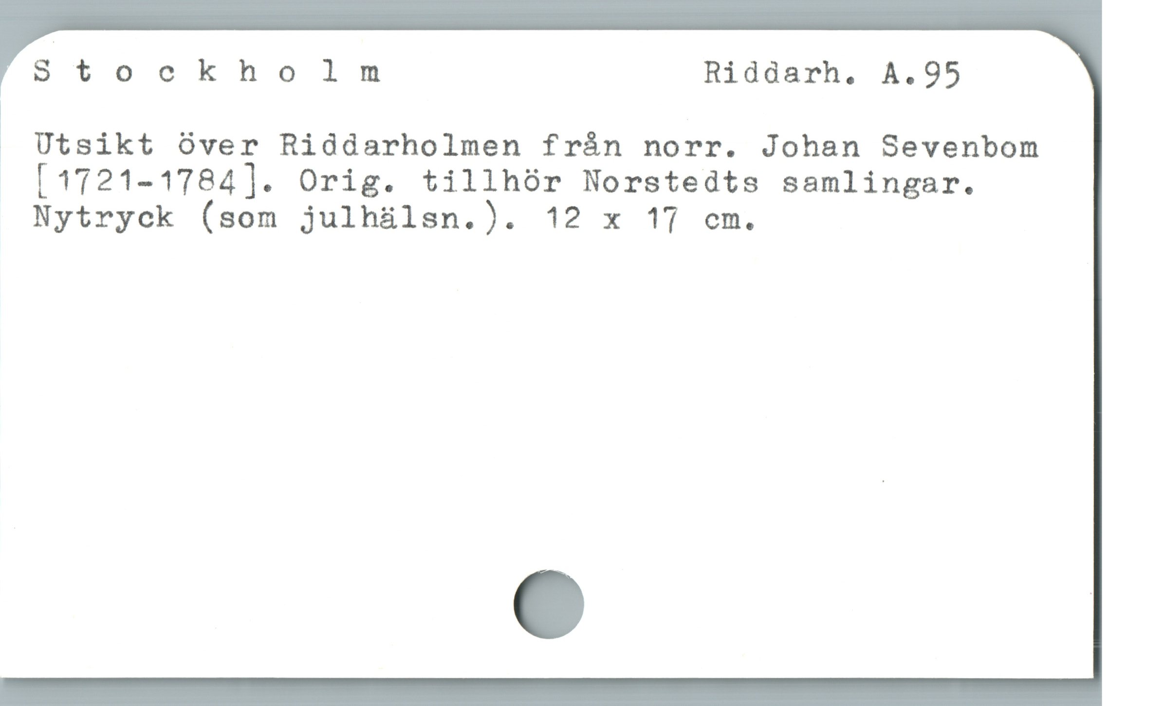  Stockho lm Riddarh. A.95
Utsikt över Riddarholmen frán norr. Johan Sevenbom
[1721-1784]. Orig. tillhór Norstedts samlingar.

Nytryck (som julhálsn.). 12 x 17 cm.
