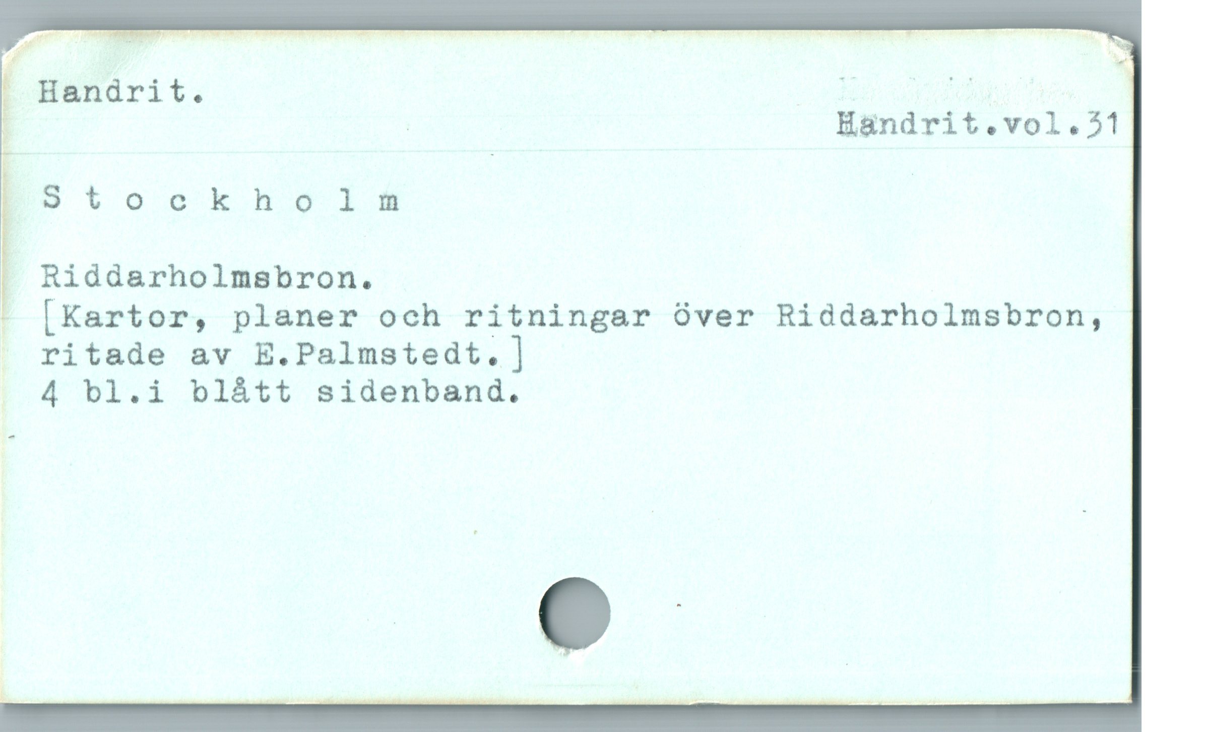  g Handrit. B PU |

; : Handrit.vol.51
Stookhols*é |

] Riddarholmsbron.

- [Kartor, planer och ritningar över Riddarholmsbron,

o ritade av E.Palmstedt.]

. 4 bl.i blátt sidenband.
