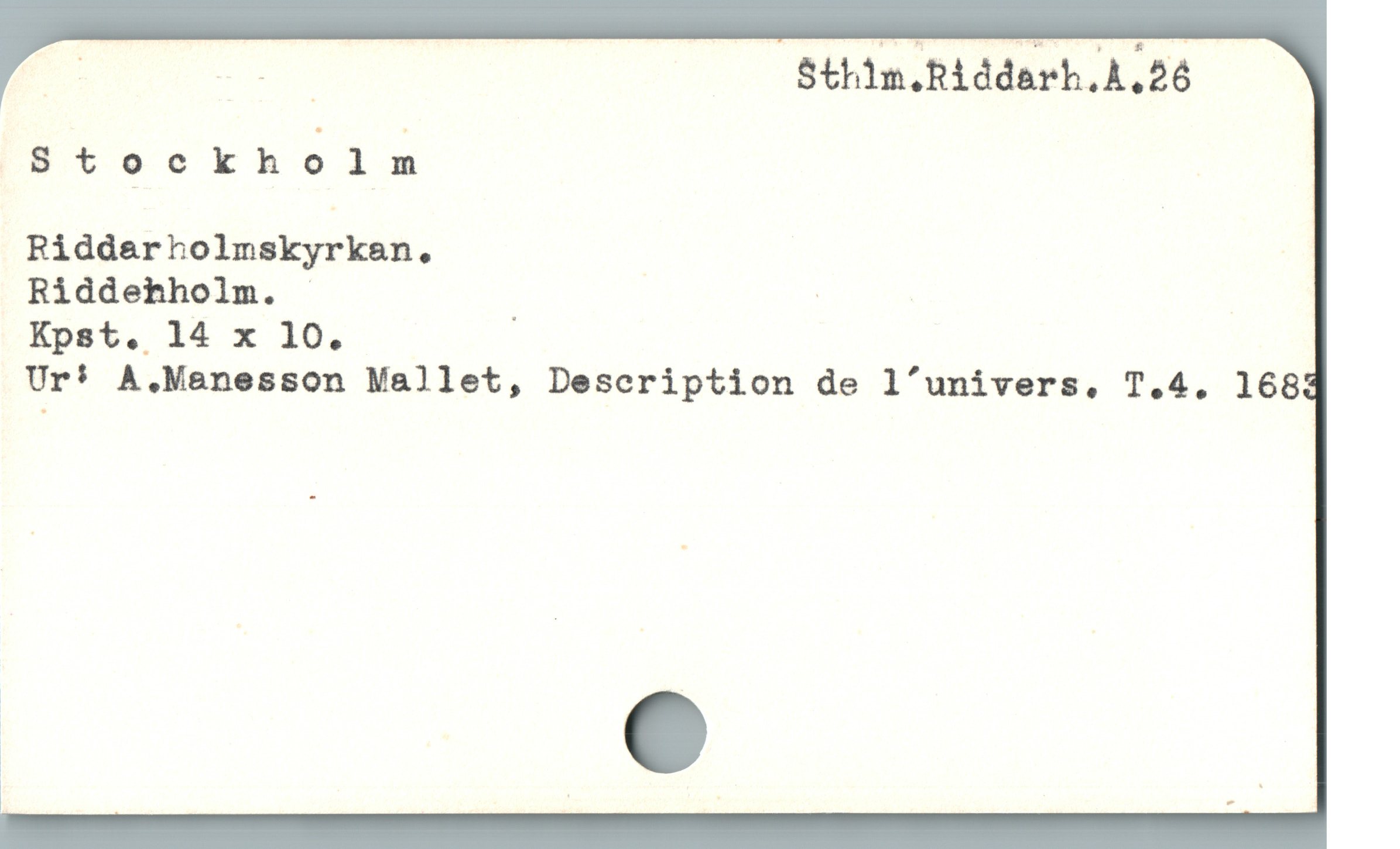  E du Sthim.Riddarh.A.26

Stockh c; l ix

Riddarholmskyrken.

Riddehholm. |

Kpst. 14 x 10. '

Ur! A.Manesson Mallet, Description de l'univers,. T.4. 168
i e
