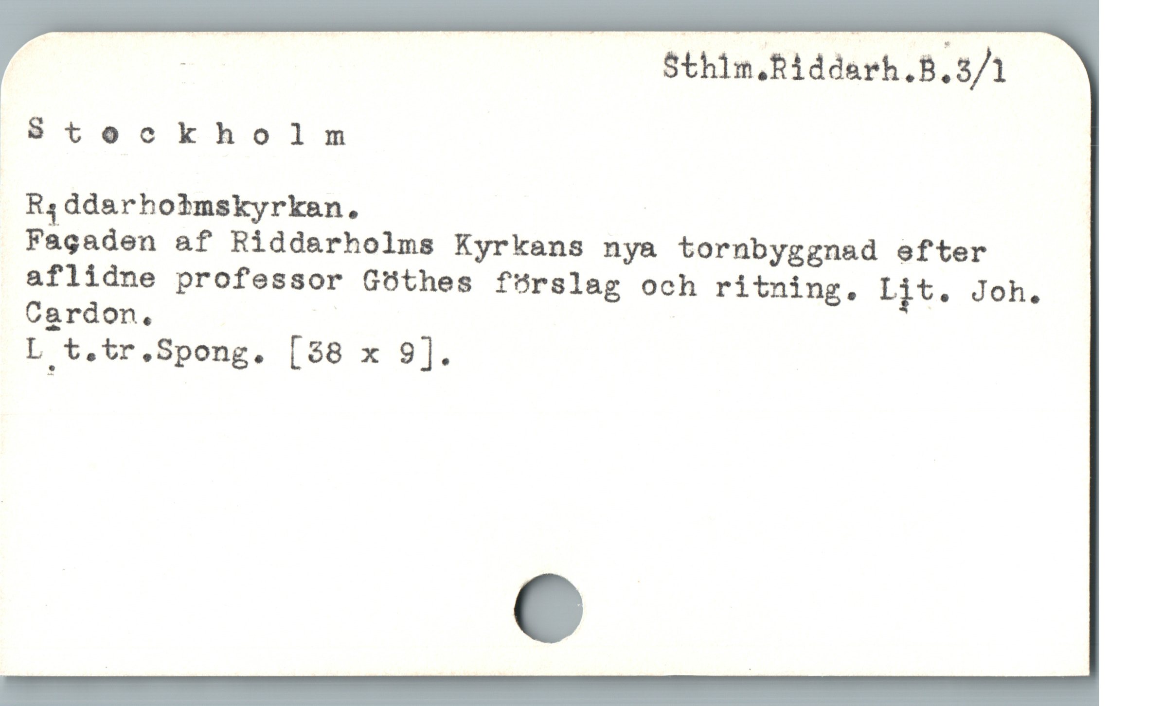  - Sthim.Riddarh.B.3/1
Stockholm
R,ddarhotmskyrkan. |
Fagaden af Ridderholms Kyrkans nya tornbyggnad efter
aflidne professor G6thes förslag och ritning. Ljt. Joh.
Cardon,
L t.tr.Spong. [38 x 9].
