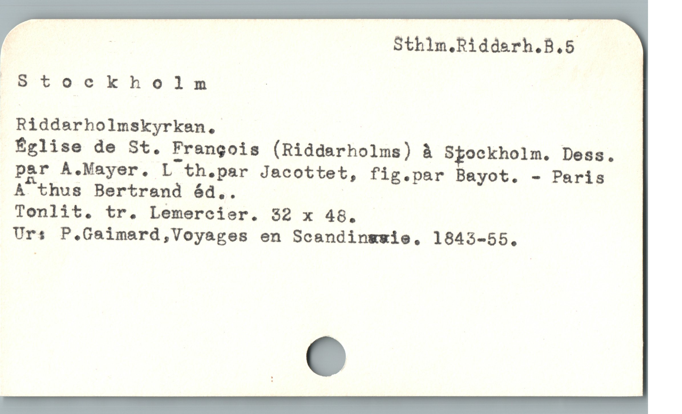  | - Sthilm Riddarh.B.5
Fa t ockholm -

Riddarholmskyrkaen.

Église de St. Frangois (Ridderholms) å Spockholm. Dess.
par A.Mayer. L th.par Jacottet, fig.par Bayot. - Paris
A thus Bertrand éd,.

Tonlit. tr. Lemercier. 22 x 46.

Urs P,.Gaimard,Voyages en Scandingsie,. 1843-55,

