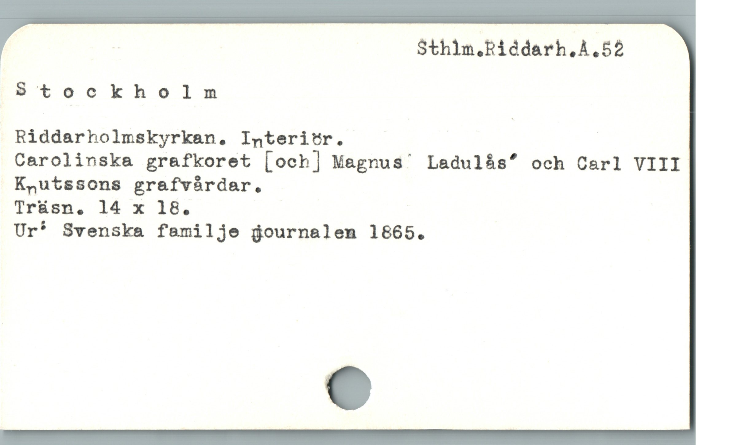  - Sthin,Riddarh,A,52
Stockholm
Riddarholmskyrkan,. Interitr. |
Carolinska grafkoret [och] M&gnus' Ladulás^ och Carl VIII
KQutssons grafvárdar.
Trásn. 14 x 18.
Ur* Svenska familje journalem 1865.
