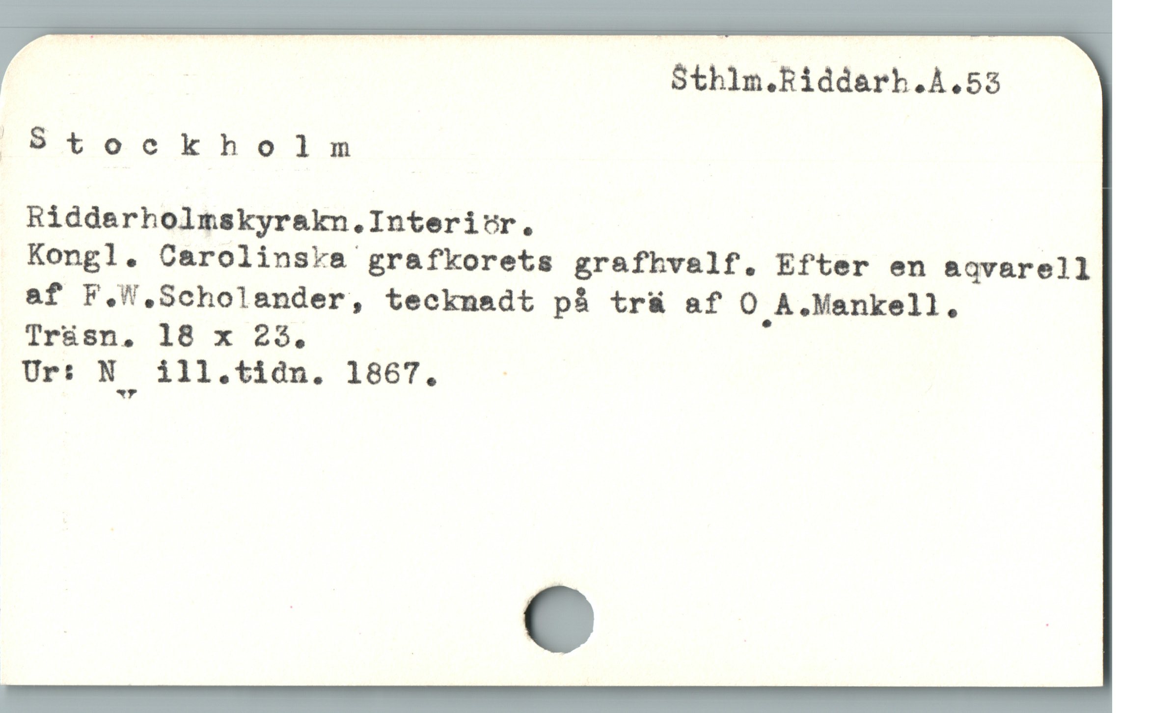  | Sthln.Riddarh.A.53
"Stockholm
Ridderholmskyrakn.Interiur,
Kongl. Carolinska grafkorets grafhvelf. Efter en agvarell
&f F.W.Scholander, tecknadt pà tr& af O A.Mankell,
Tr&sn, 18 x 253.
Ur: N ill.tidn. 16867. :
