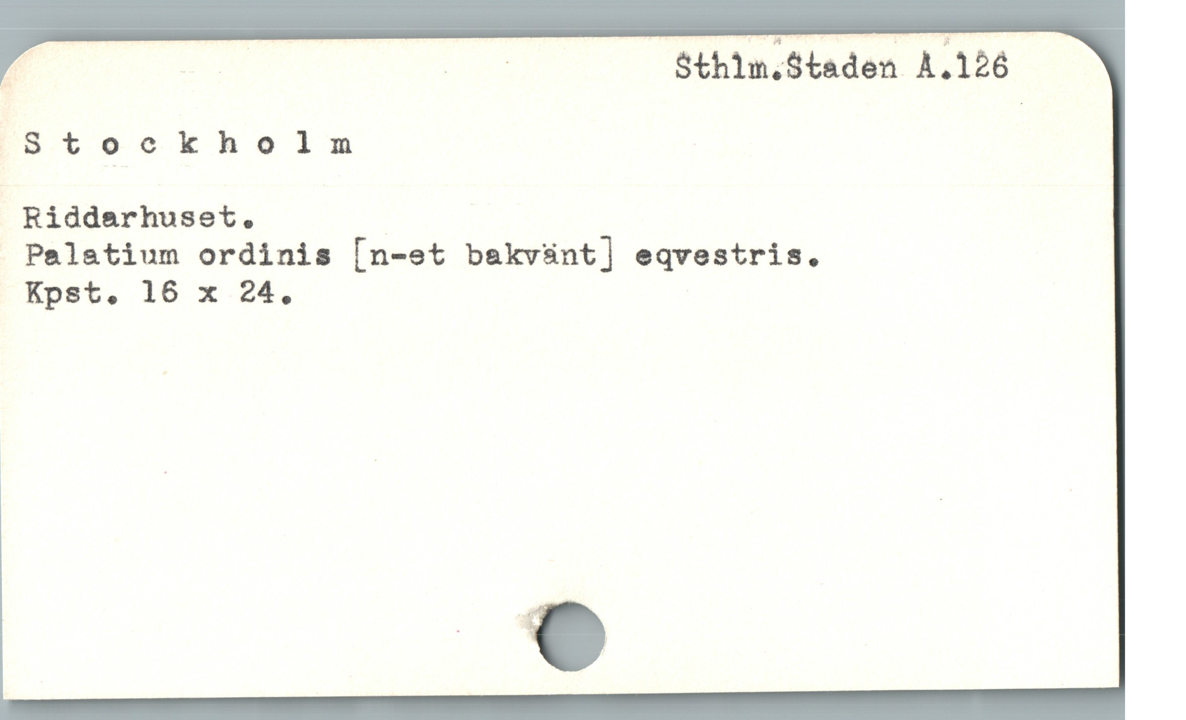  M du Sthlm.Staden À.126
Stockholm

Riddarhuset. |

Palatium ordinis [n-et bakvsnt] eqvestris.

Kpst. 16 x 24,
