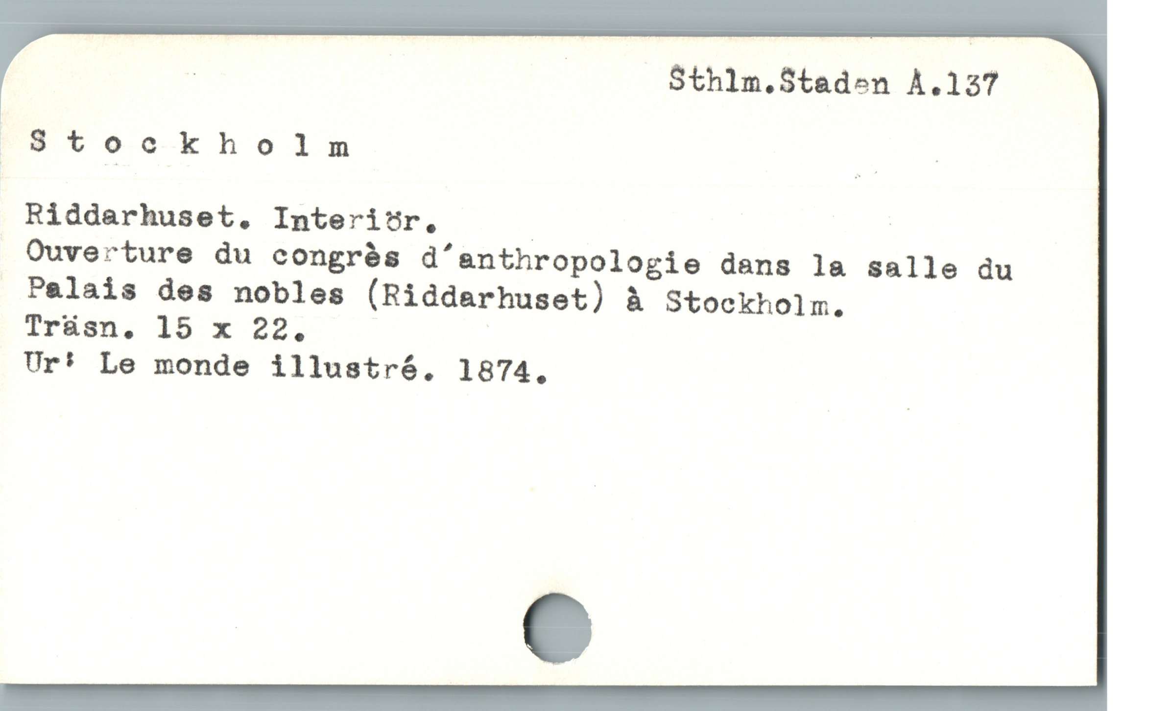  | ! Sthlm.Staden A.137
|8Stoockholm P
Riddarhuset. Interisr, |
Ouverture du congrås d'anthropologie dans la salle du
Pelais des nobles (Riddarhuset) à Stockholm.
Trüsn, 19 x 22.
Ur* Le monde illustré. 1874.
