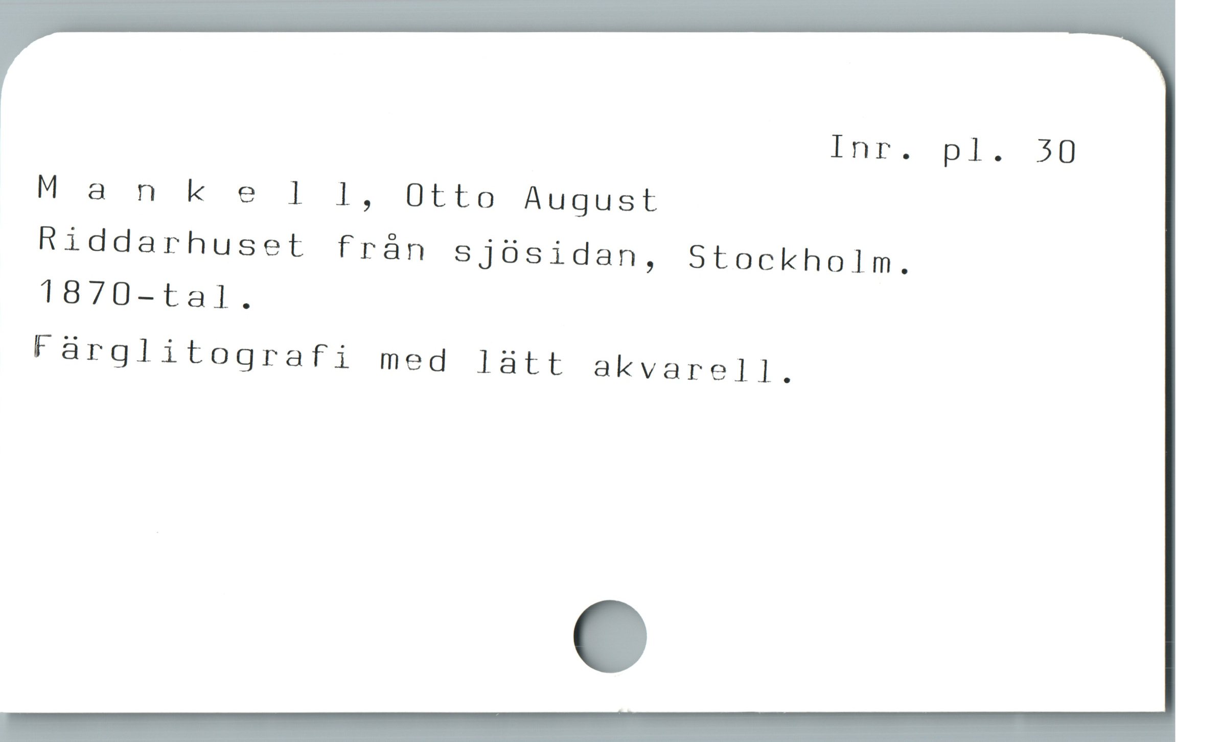  lne. pl. 30
Ma nkel l, Otto August
Riddarhuset från Sjösidan, Stockholm.
1870-tal.
Fürglitografi med lätt akvarell.
e
