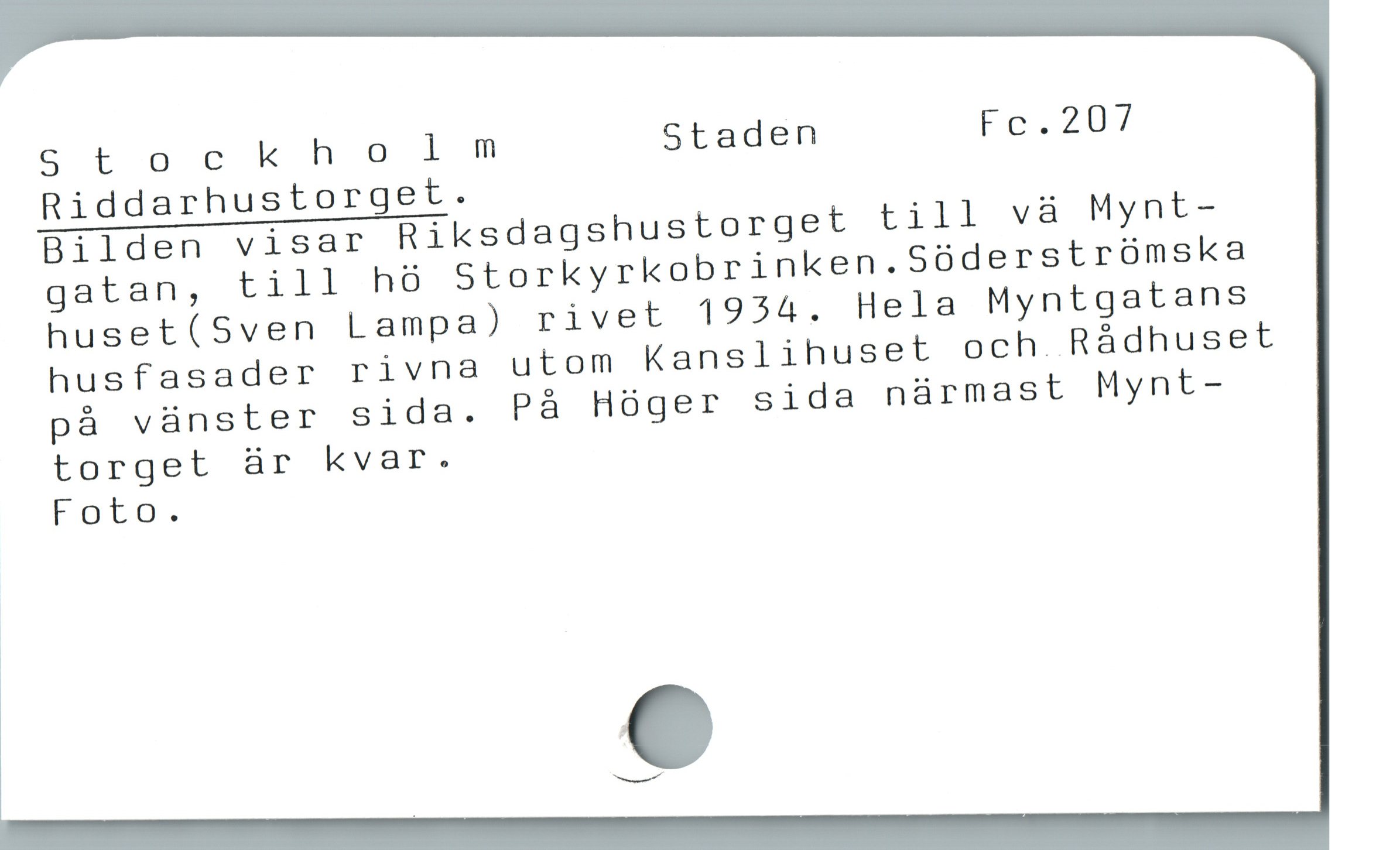 stockholm Staden Fc.207
Riddarhustorget.
Bilden visar Riksdagshustorget till và Mynt-
gatan, till hó Storkyrkobrinken.Söderströmska
huset(Sven Lampa) rivet 4934. Hela Myntgatans
husfasader rivna utom Kanslihuset och Rádhuset
pà vünster sida. Pà Hóger sida nüármast Mynt-
torget är kvar.
Foto.

|
