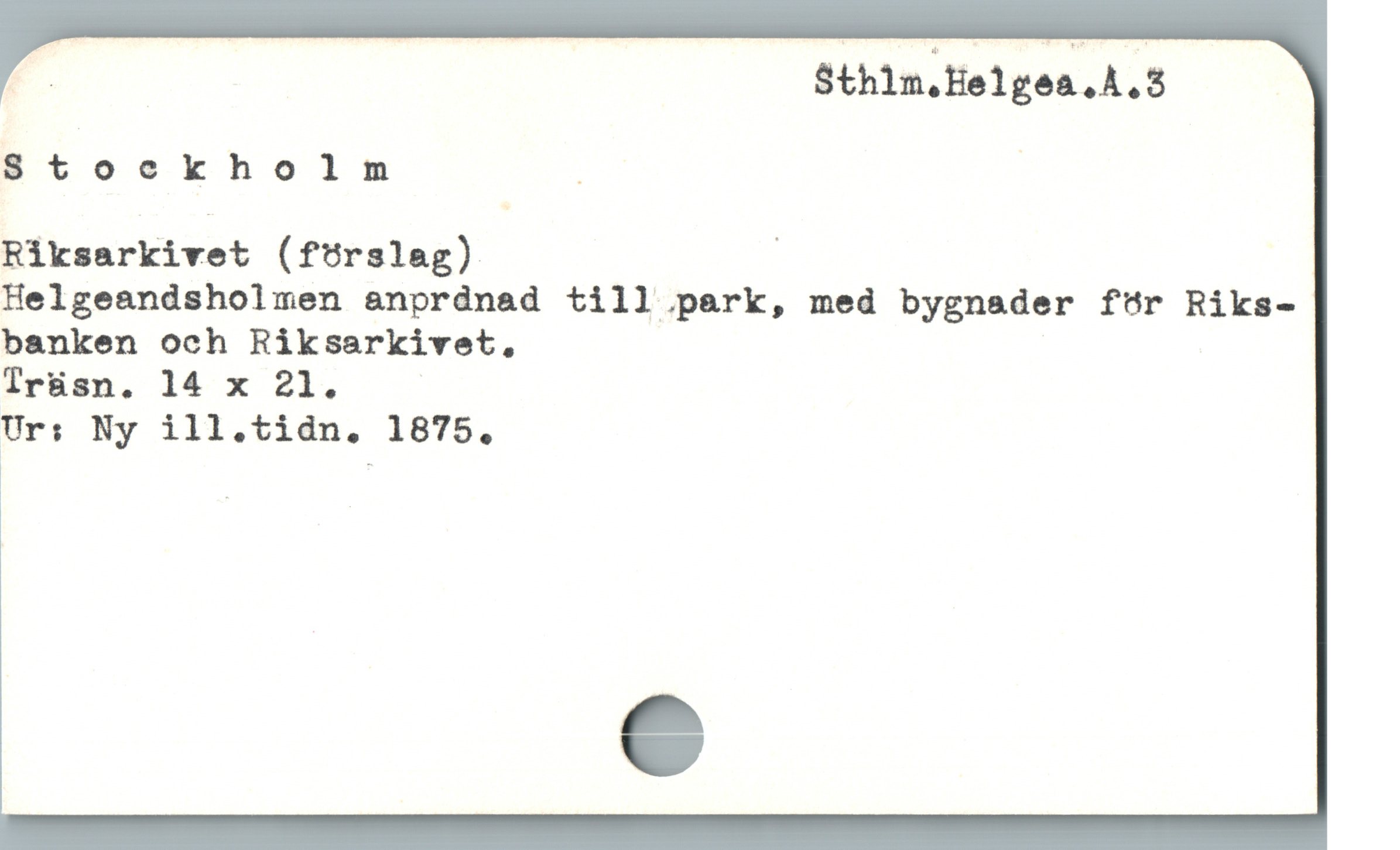  k Sthlm.Helgea.Å.3
Stockholm . |
Riksarkivet (ftrslag) /

Helgeandsholmen anprdnad till park, med bygnader för Riks-
banken och Riksarkivet,

Irüsn. 14 x 21.

Ur: Ny ill.tidn. 1875.
