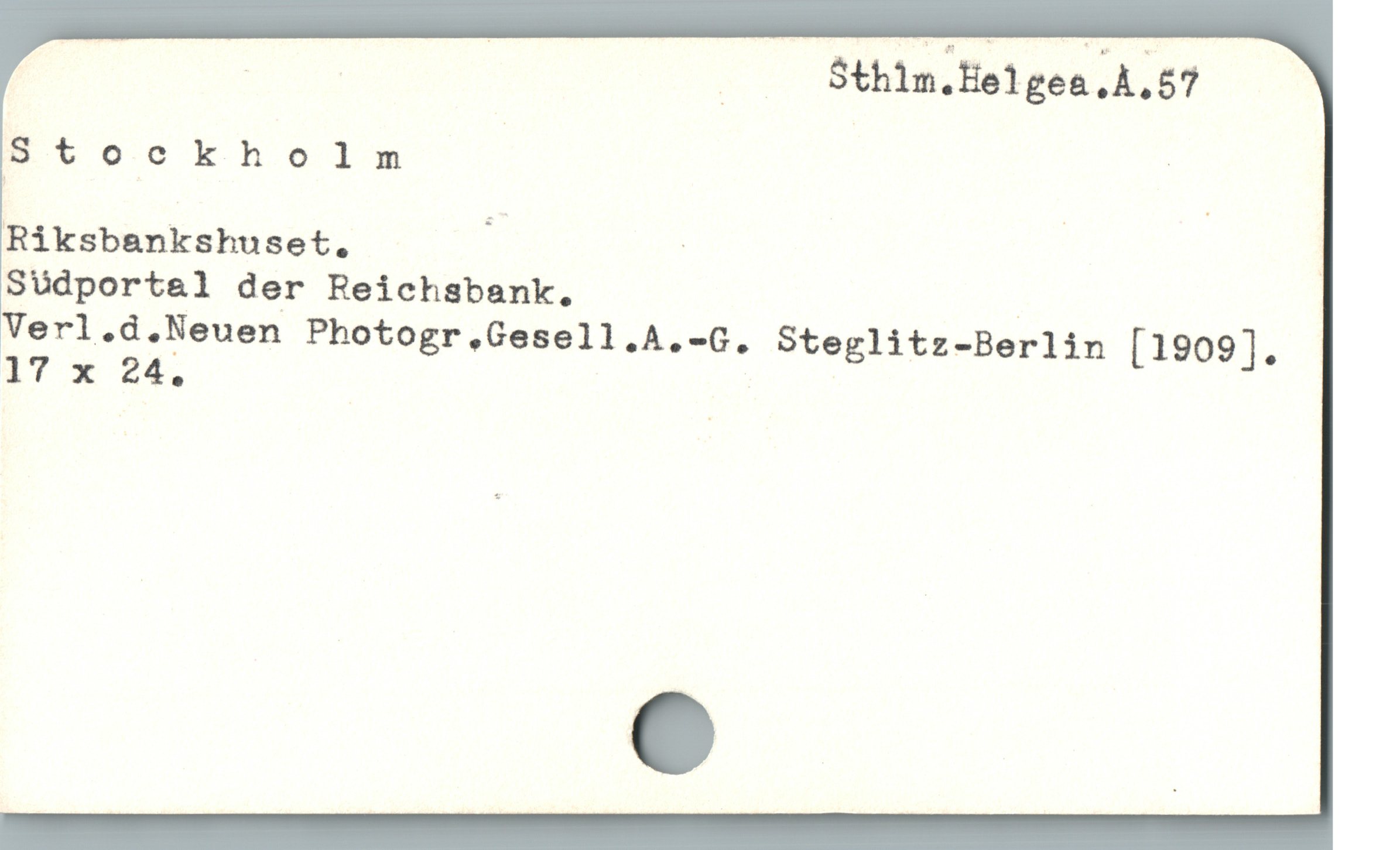  ; | | E Sthim.Hel gea A,57
gETtoockholam | |
Riksbankshuset, ; - | |
SUdport&l der Reichsbank, |
Verl.d.Neuen Photogr,Gesell.A.-G. Steglitz-Berlin [1909].
17 x 24.
