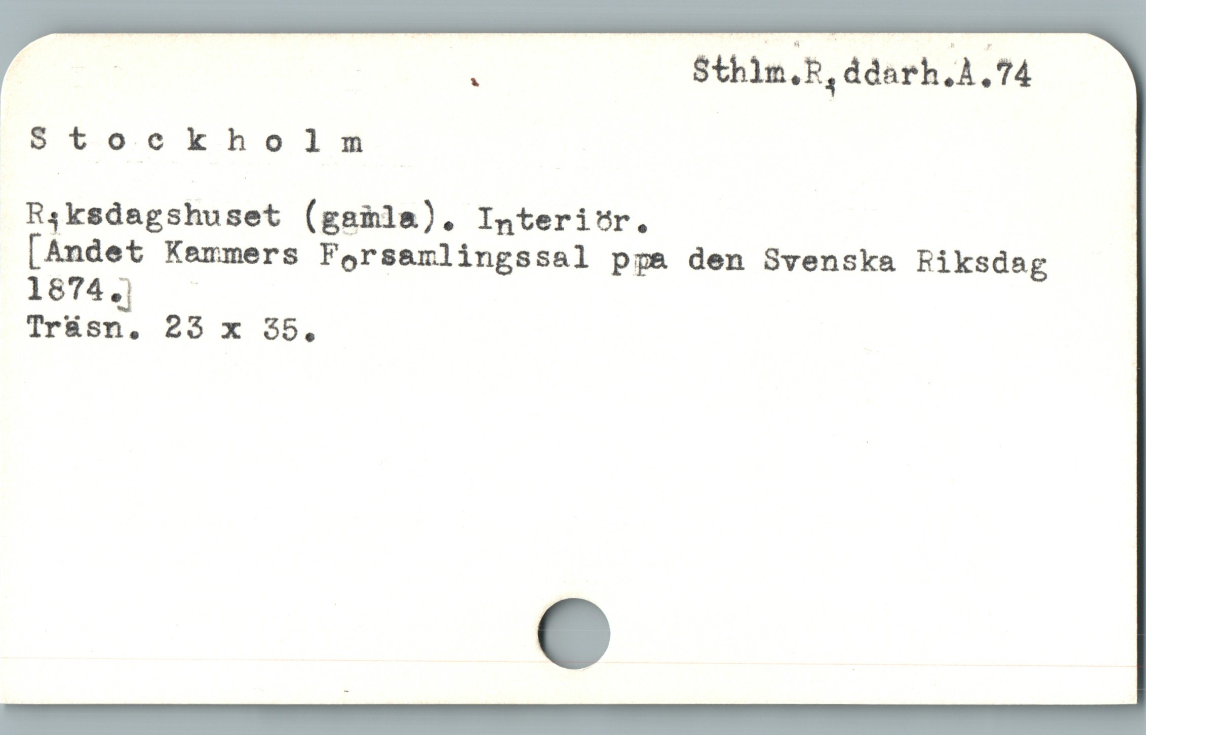 | | Sthlm.R,ddarh.A.74
Stockholm
R,ksdagshuset (gaiml&). Interiör.
[Andet Kammers Fersamlingssal ppa den Svenska Riksdag
1874.)
Tr&sn. 235 x 35,
