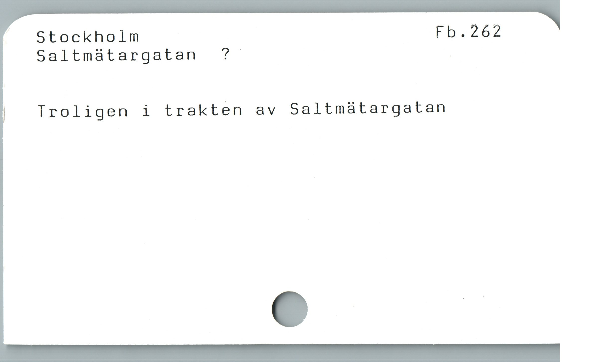  | . Stockholm Fb,.262
Saltmátargatan ?
|  Troligen i trakten av Saltmáatargatan
