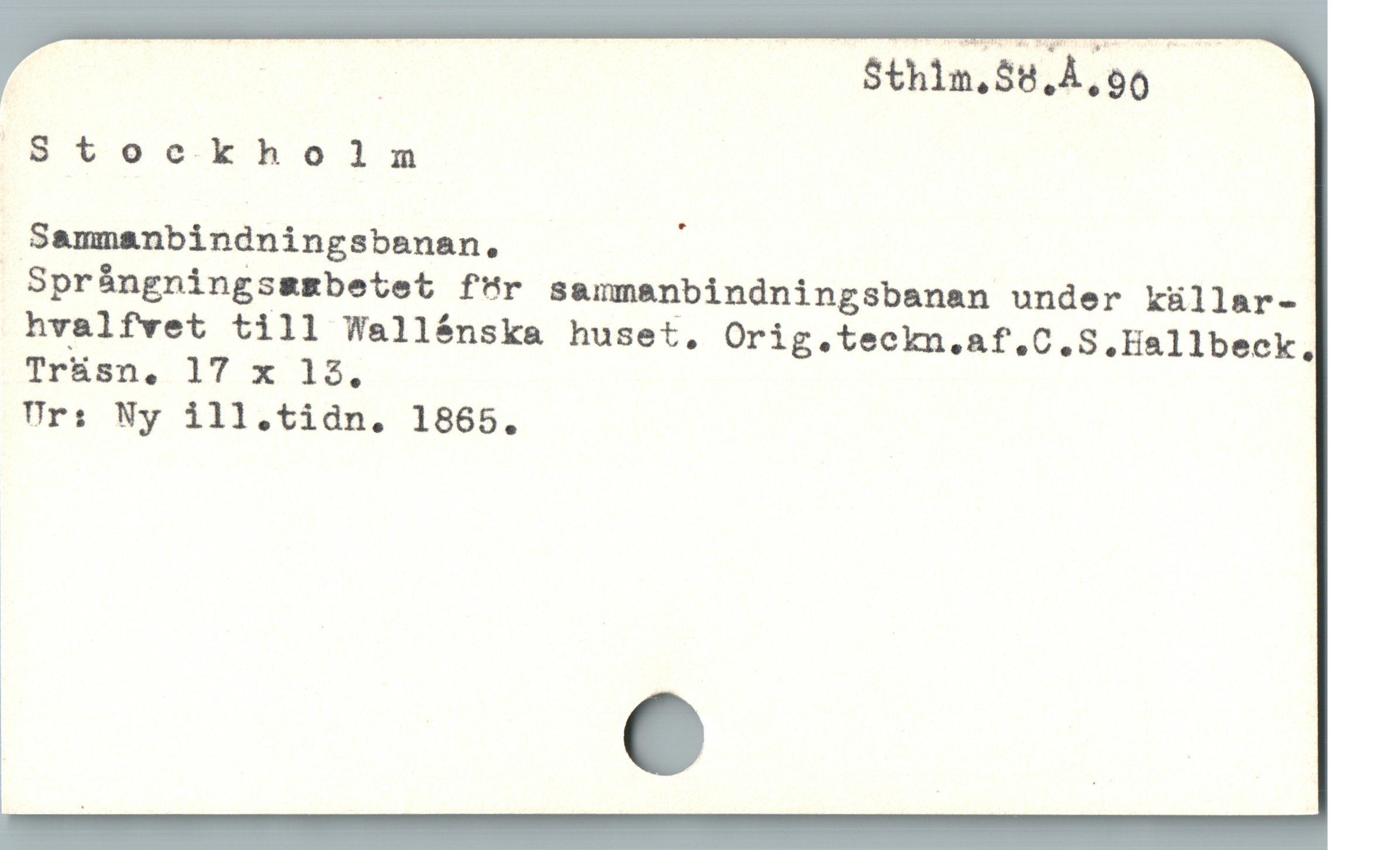  E RU — Sthin,58,À, 90
^8Stoockholm
 Sammanbindningsbanan, :
Sprángningsg&ERbetet fur sammanbindningsbanan under küllar-
hvalfvet till Wallénska huset, Orig.teckn.af.C.S.Hallbeck,
irMan, 17 &R ös
Ur: Ny ill.tidn. 1865.
