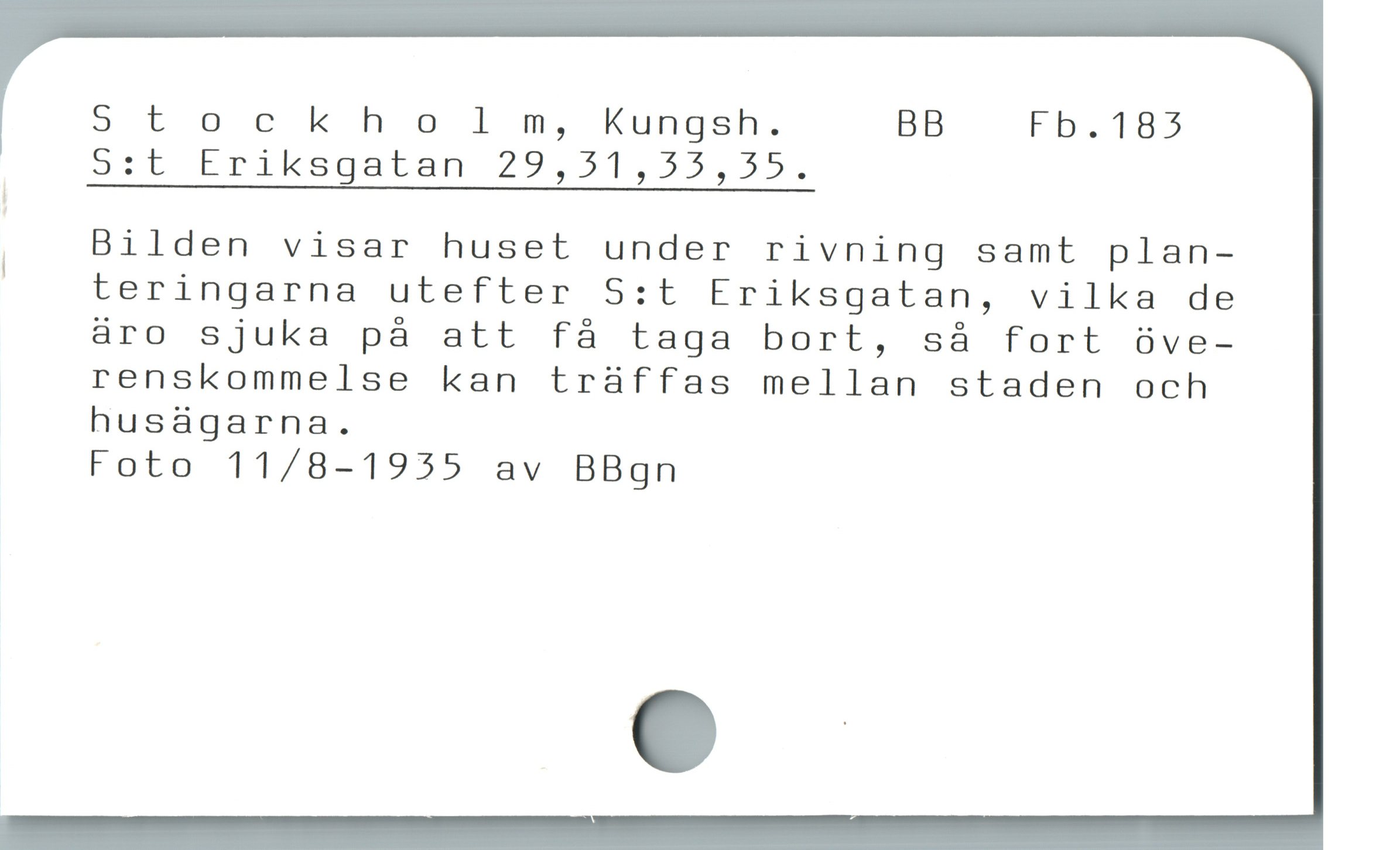  St ocknho lm, Kungsh. BB Fb.185
5:t Eriksgatan 29,51,55,55.

| FAM LI LL INCLATANTLA C

| Bilden visar huset under rivning samt plan-
teringarna utefter S:t Eriksgatan, vilka de
äro sjuka på att få taga bort, så fort öve-
renskommelse kan träffas mellan staden och
husägarna.
Foto 11/8-1935 av BBgn
