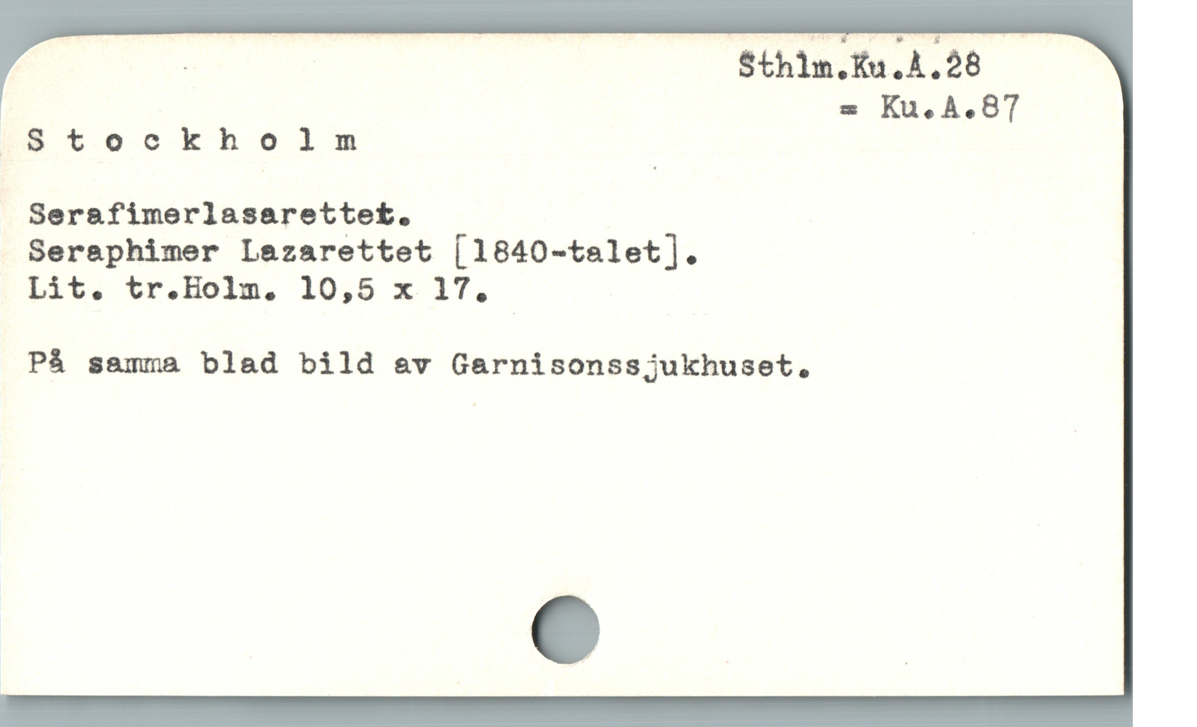  | - Sthlm.Ku.A.28
28 tockholnm
Serafimerlasarettet.
Seraphimer Lazarettet [1840-talet].
Lit. tr.Holm. 10,5 x 17.
På samma blad bild &v Garnisonssjukhuset.
