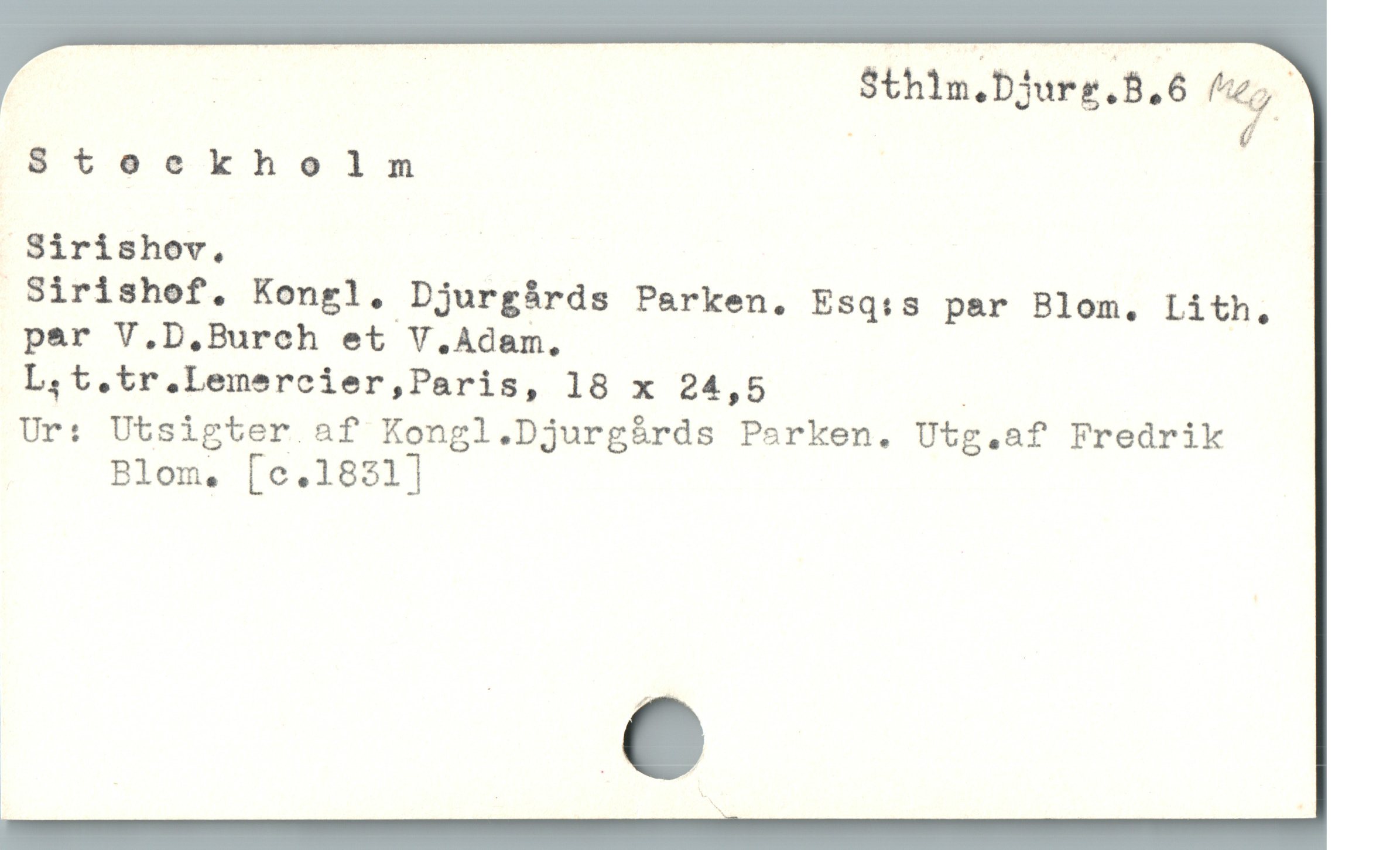  TR Sthim.Hjure.B.6 m?

8toeekholm
Sirishov,
 Sirishof., Kongl. Djurgárds Parken. Esq:s par Blom. Lith,
par V.D,Burch et V.Adam.,
L,t.tr.Lemercier,Paris, 18 x 24,5 .
Ur: Utsigter 8f Kongl.Djurg&rds Psrken. Utg.sf Fredrik

Blom, [c.1821]
