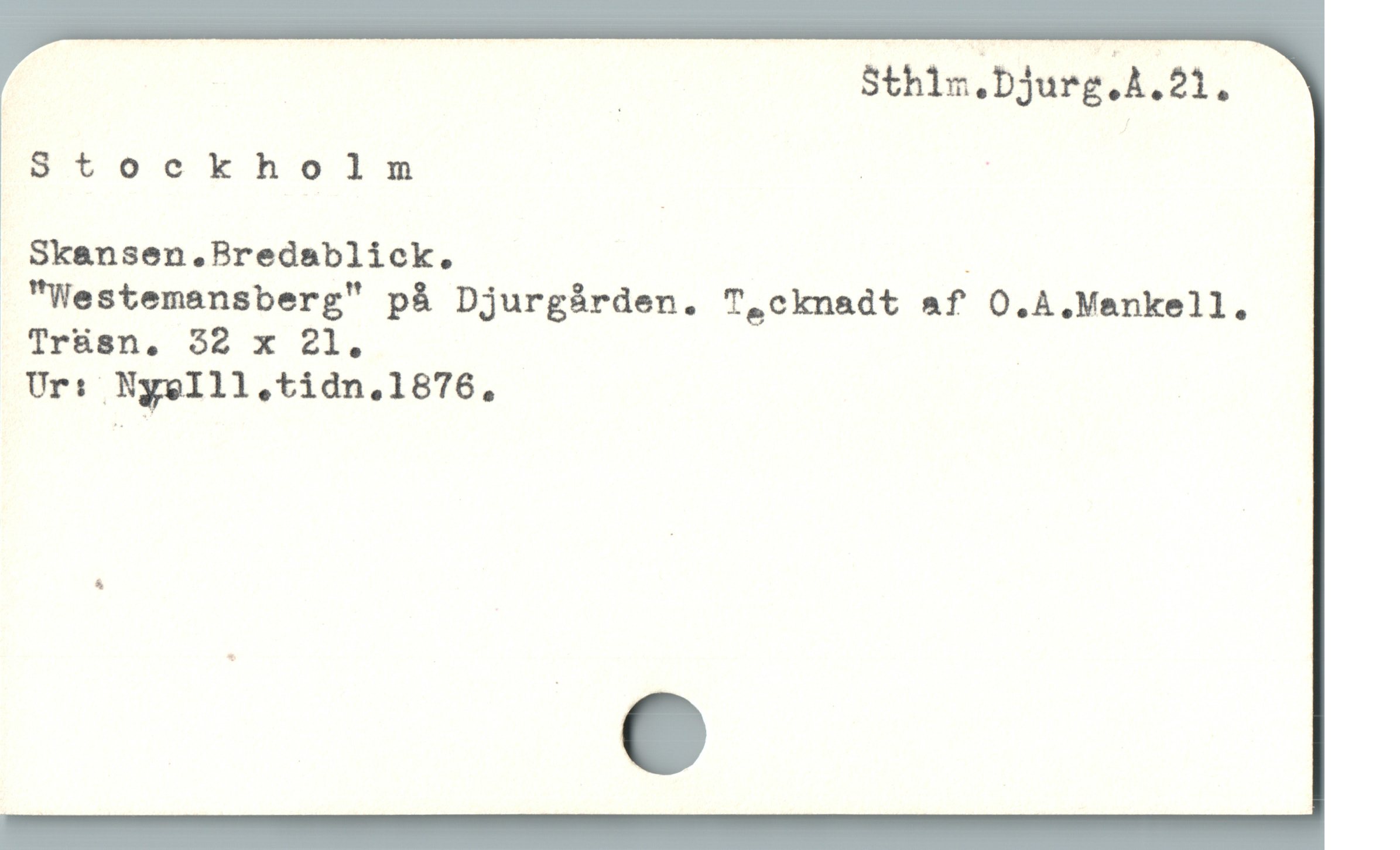  _ 5thiz.Djurg.A.21,
Stoeckholm | |
 Skansen.Bredablick. ;
 "Westemansberg" pà Djurgárden. T,cknadt af O.A.Mankell.
Trüsn. $2 x 21. |
Ur: Nyelll.tidn.1876,
