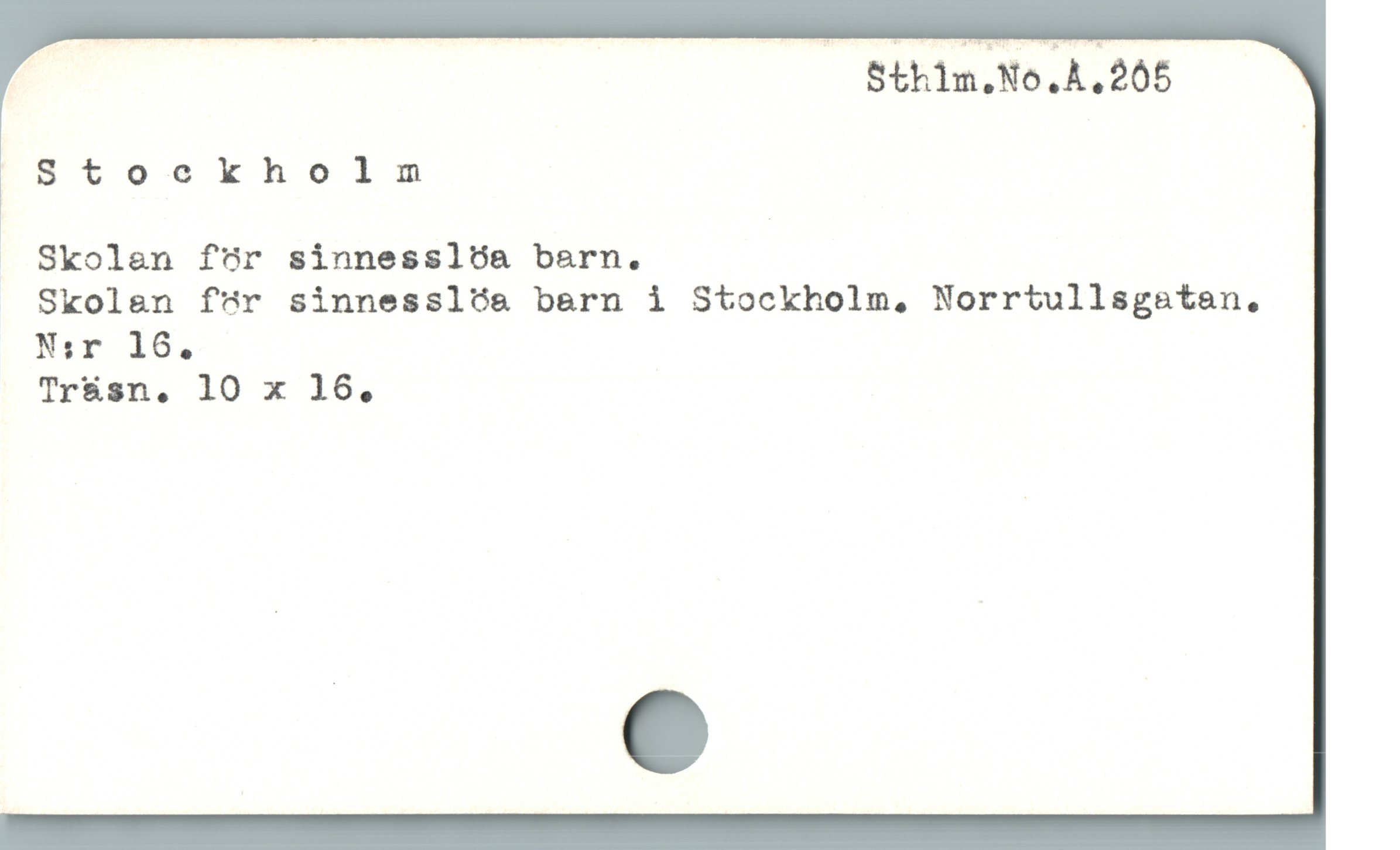  - | Sthim.No.Å.205
Stockholm

. Skolan för sinnessl6Óóa barn.
Skolan för sinnesslós barn i Stockholm, Norrtullsgstan,
Nsr 16 .
Träsn. 10 x 16,
