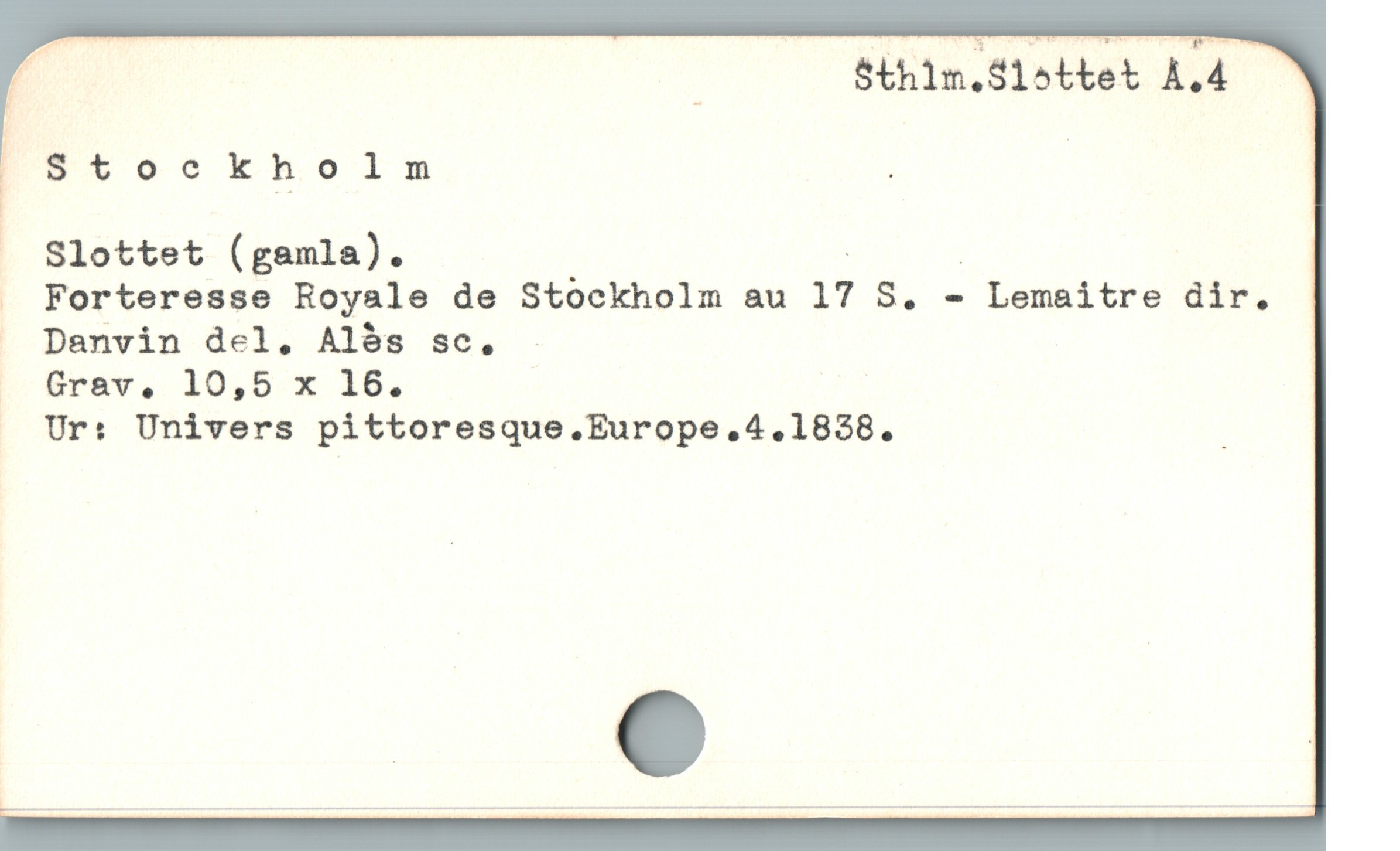  ! i Sthlm.Slsttet A4 '
IStockholn | | |
. Slottet (gamla). d
. Forteresse Royale de Stockholm au 17 S. - Lemaitre dir.

. Danvin del. Alés sc,. -
L Brav,. 10,5 x 16. |
. Ur: Univers pittoresque.Europe.4.18538. ;
