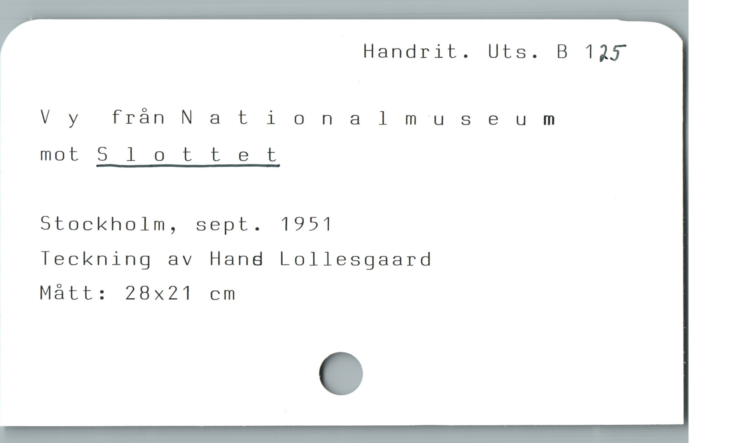  Handrit. Uts. B 125
o V y fránNationalmuseum
mot 5 I ö t te t
Stockholm, sept. 1951
Teckning av Hand Lollesgaard
Màtt: 28x21 cm
e
