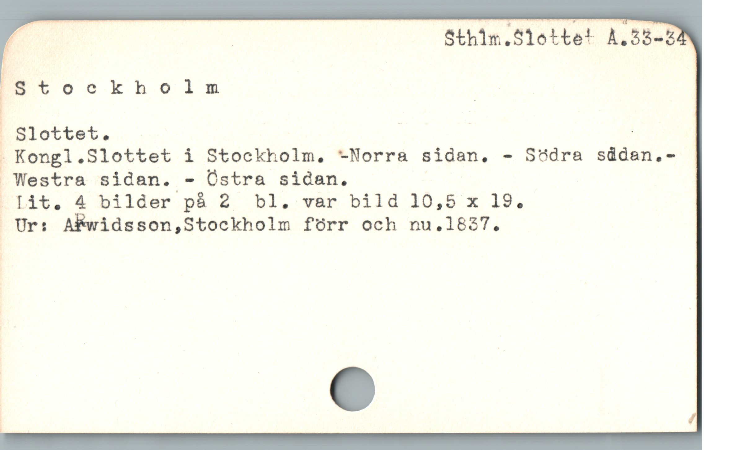  _ Sthim.S1ette! A.58-5
Stockholm |
Slottet. | ;

. Kongl.Slottet i Stockholm,. -Norra sidan, - Södra sådan.-
 Westra sidan. - Üstra sidan. |

Elit. & bilder på 2 bl, var bild 10,5 x 19.
L Ur: AFwidsson,Stockholm förr och nu.1837,.
|
|
ï
! e
|
