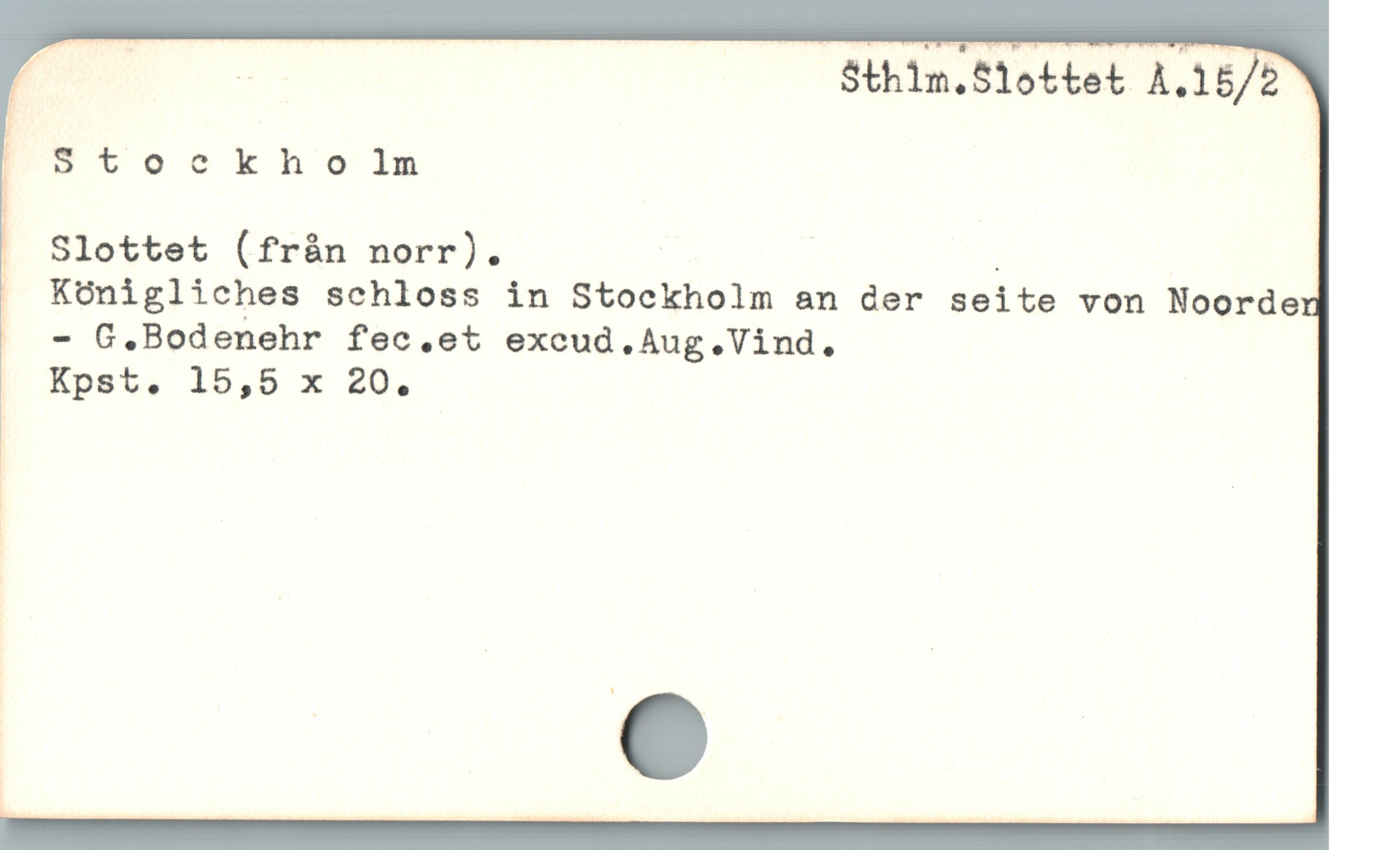  P Sthin.S1ottet A.15/2
' Stockho lm

|

| Slottet (från norr). | .

. KOnigliches schloss in Stockholm an der seite von Noorden
| - G.Bodenehr fec.et excud.Aug.Vind.

! Kpst. 15,5 x 20.
