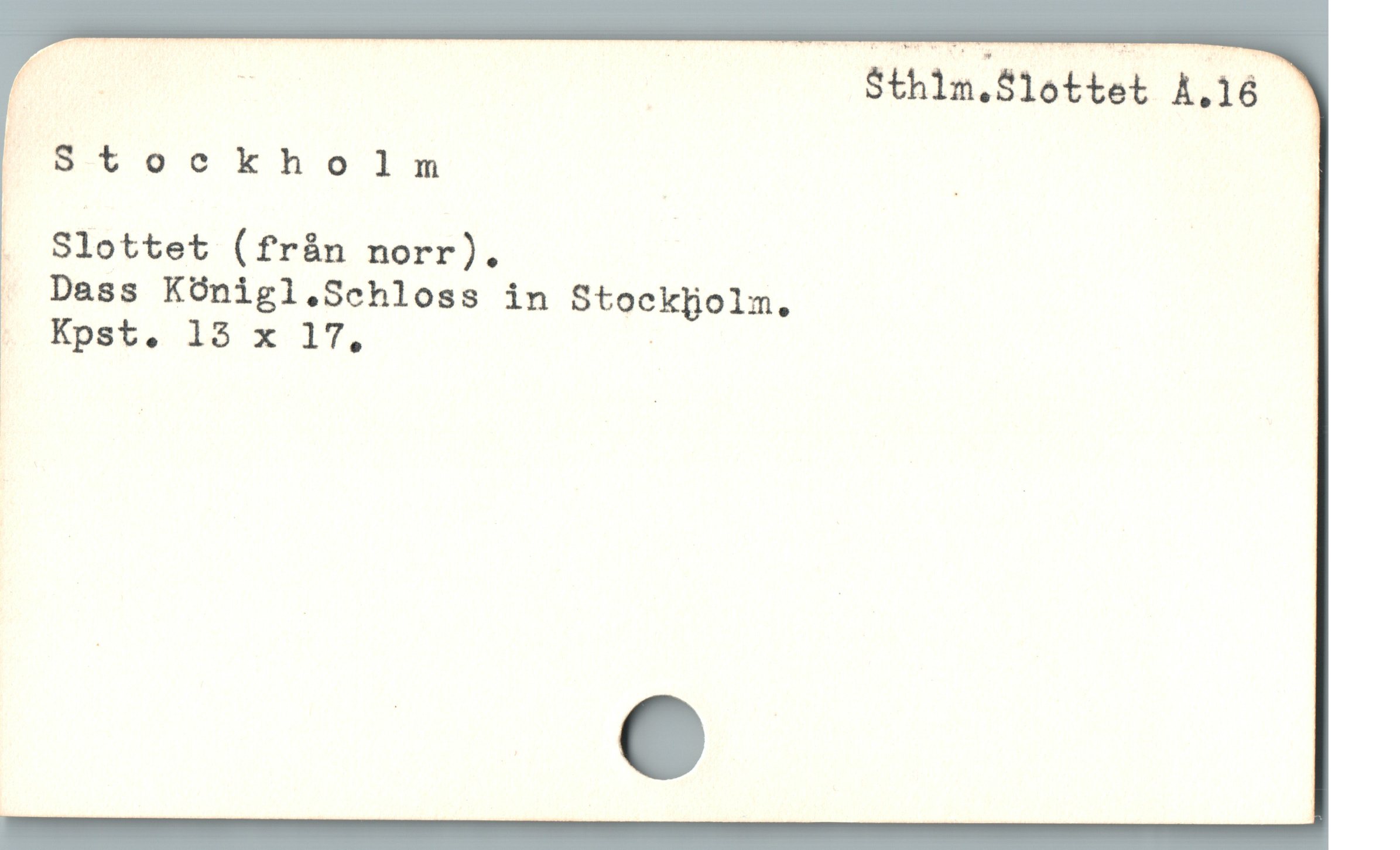  p — | Sthim.S1ottet A.16
| Stockholm | |
. Slottet (fràn norr).
. Dass KÜnigl.Sehloss in Stockpolm.
. Kpst. 18 x 17. -
