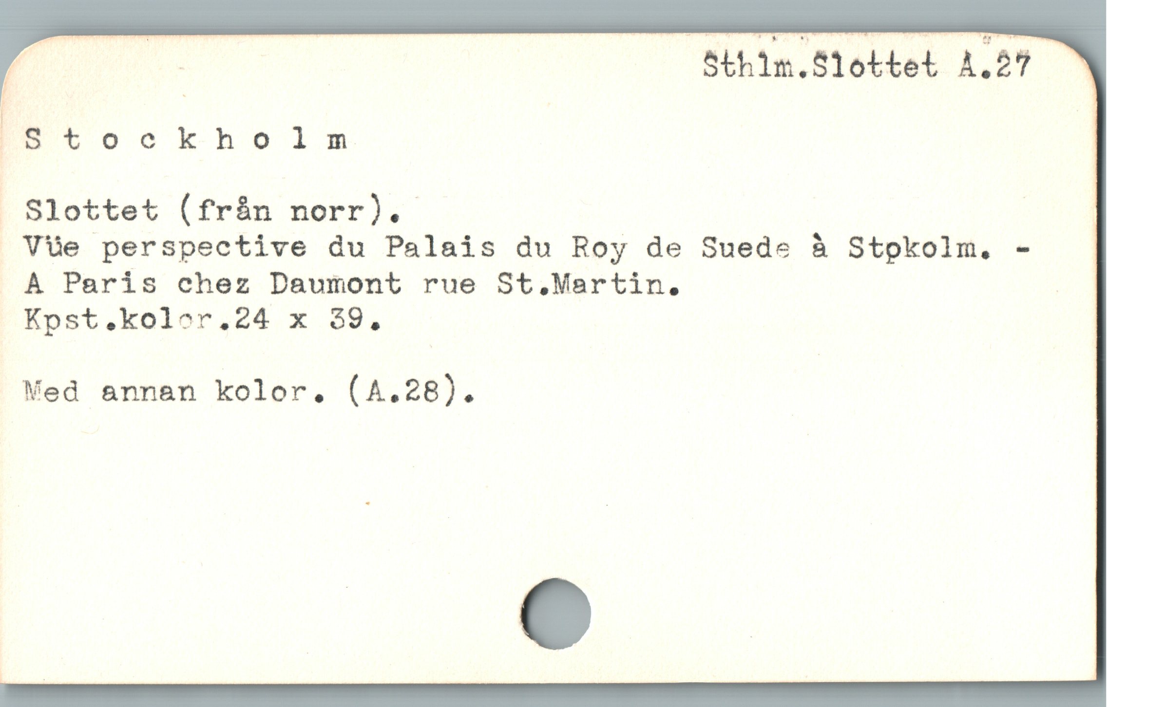  j - S$thim.S1ottet A.27
EPStockholm
- Slottet (frán norr).
. V&e perspective du Palais du Roy de Suede å Stpkolm, -
. À Paris chez Daumont rue St.Martin.

Kpst.kolor.24 x 39,

Ned annan kolor, (A4.28).
