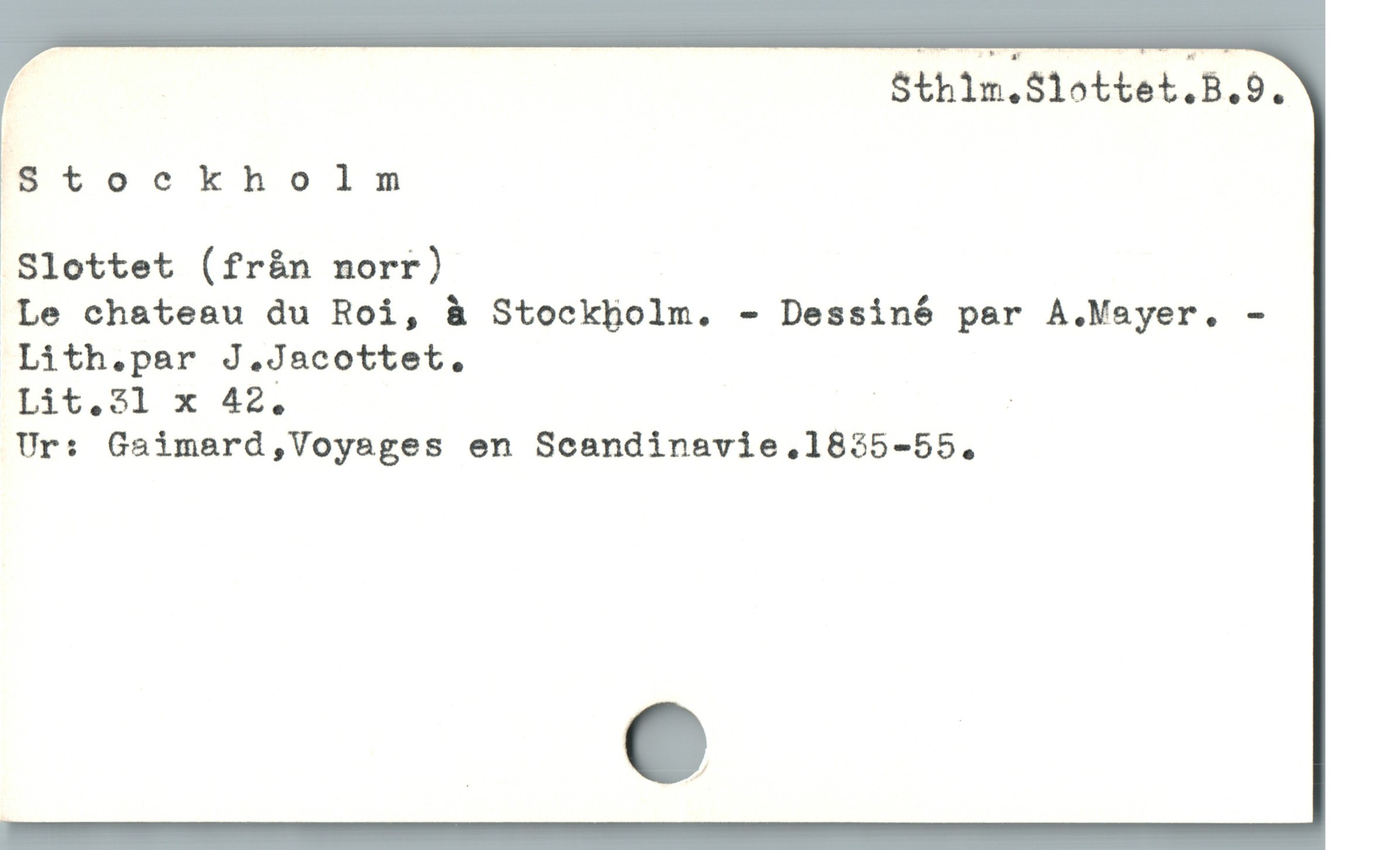  ! Sthin.Slottet.B.9.
Stockholm

.Slottet (fr&n norr)

Le chateau du Roi, & Stockholm. - Dessiné par A.Msyer. -
Lith.par J.Jacottet.

Lit.51 x 42. ' :

Ur: Gaimard,Voyages en Scandinavie . 1835-55.
