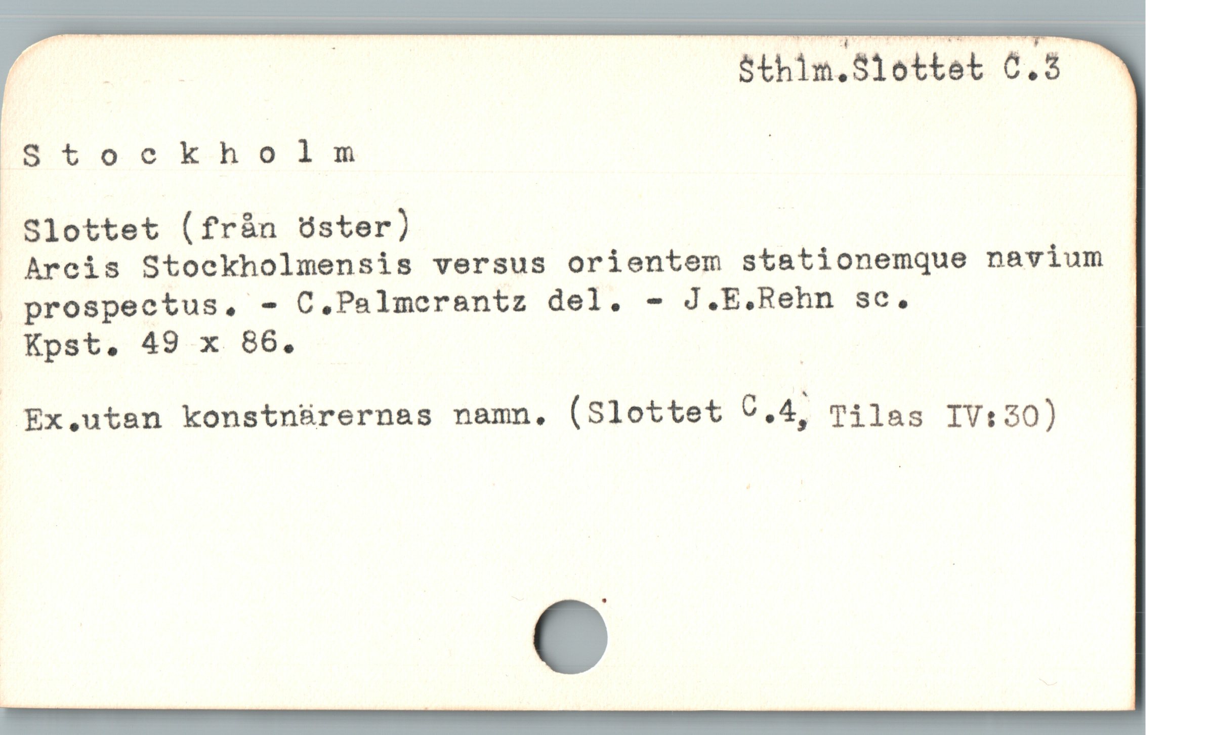  , —— ! ——
| E $thim.Siottet C.5 -
8Étocvckheln j
. Slottet (fràn Sster) |
 Arcís Stockholmensis versus orientem stationemque navium
 prospectus, - C.Palmeraentz del. - J.E.Rehn sc.
Kpst. 49 x 86.
Ex.uten konstn&ürernas namn. (Slottet C.4, Tilas IV:20) |
