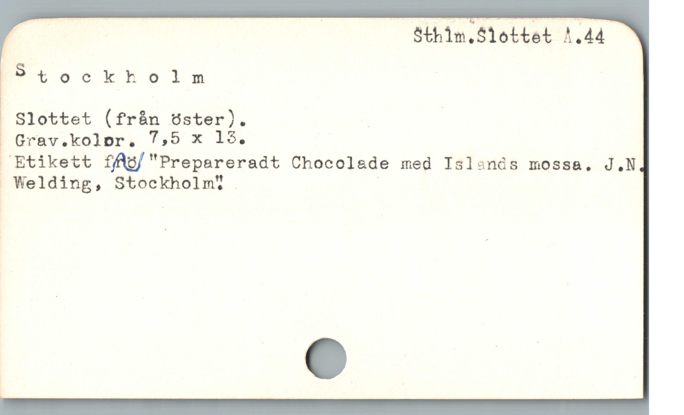  2 | Sthim.Slottet !.44
Stockkolm : |
Slottet (fràán S5ster). : |
Grav.kolpr. 7,5 x 15.
Etikett ffig/"Prepareradt Chocolade med Isl«nós mossa. J.N
. Welding, Stockholm* . |
