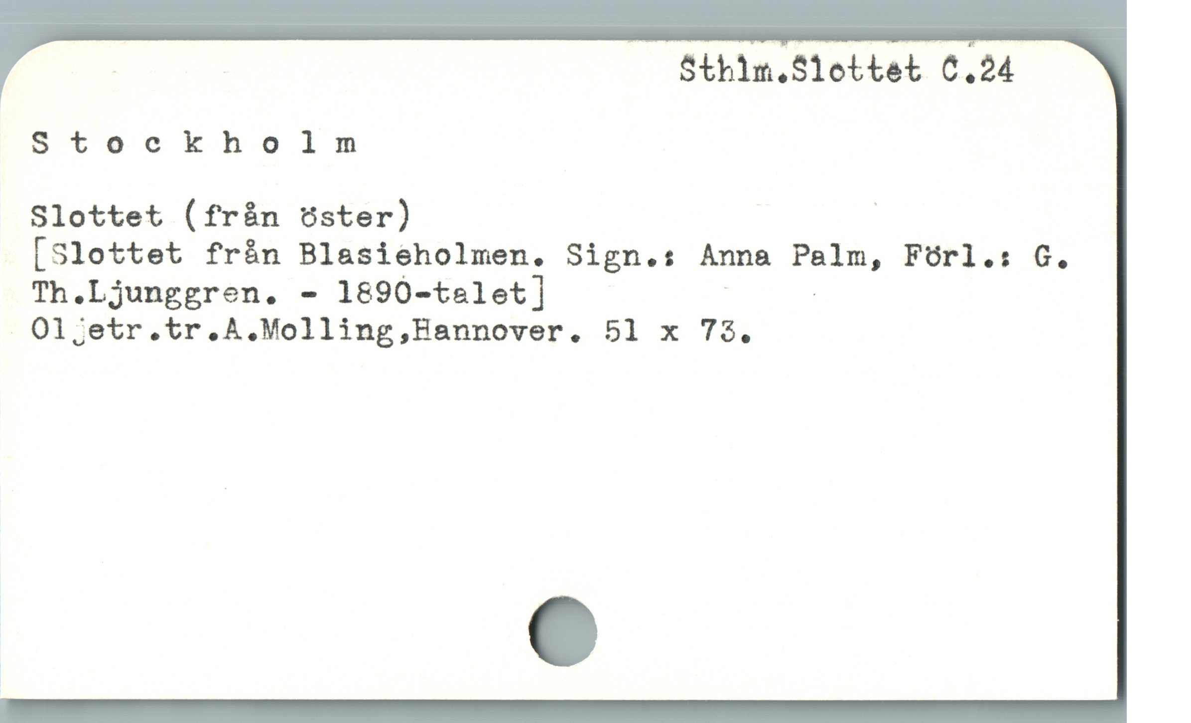  | Sthim.Slottet C.24
Stockholm
Slottet (från öster) |
[Slottet från Blasieholmen. Sign.: Anna Palm, Fórl.: G.
Th.Ljunggren. - 1890-talet] | |
Ol;etr.tr.A.Molling,Hannover. 51 x 73,
