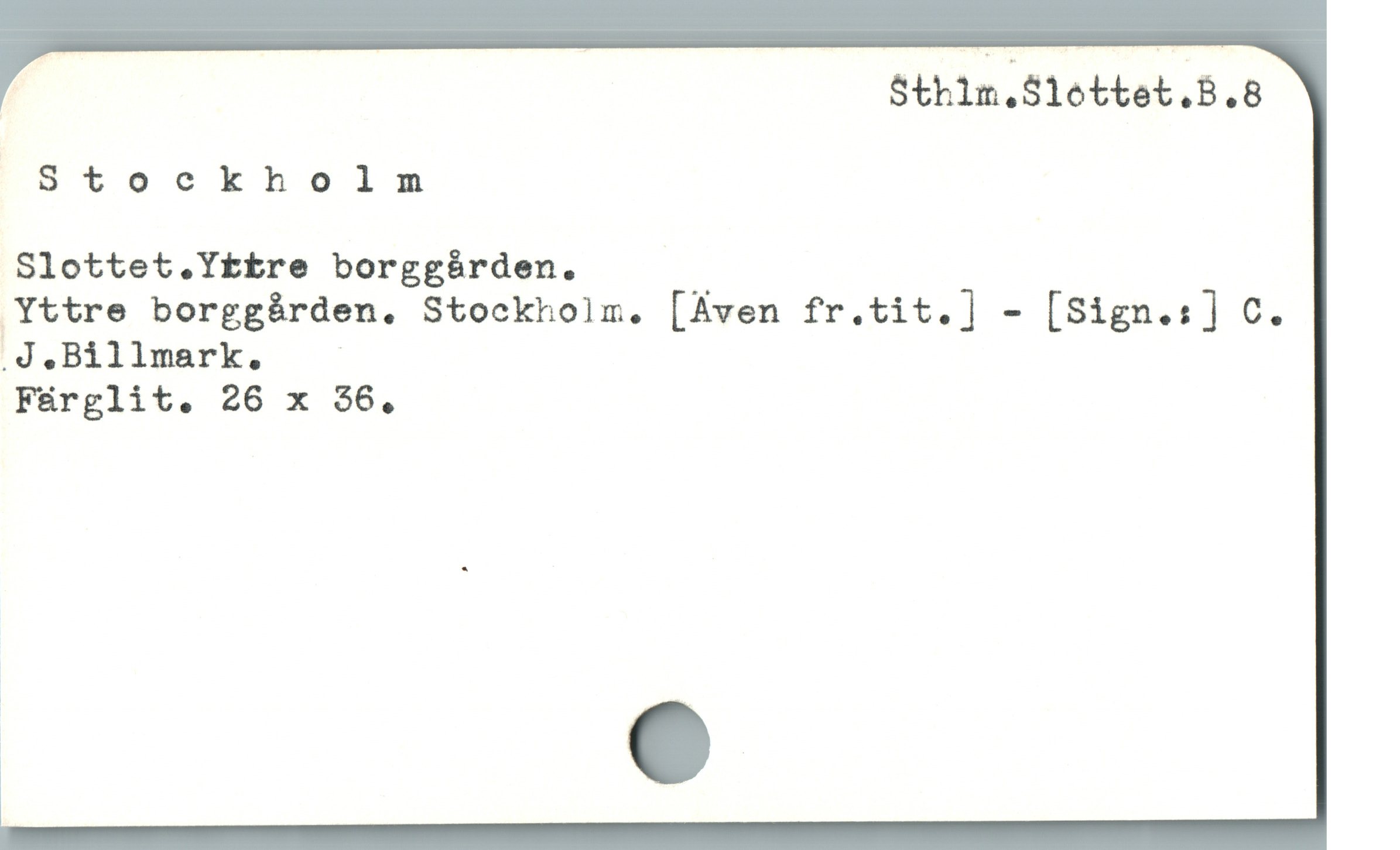  , Sthlm.Slottet.B.8
oCtockholn

Slottet.Ytbre borggården.

Yttre borggárden. Stockholm. [Aven fr.tit.] - [Sign.:] C.
J.Billmark. -

Fürglit. 26 x 36.
