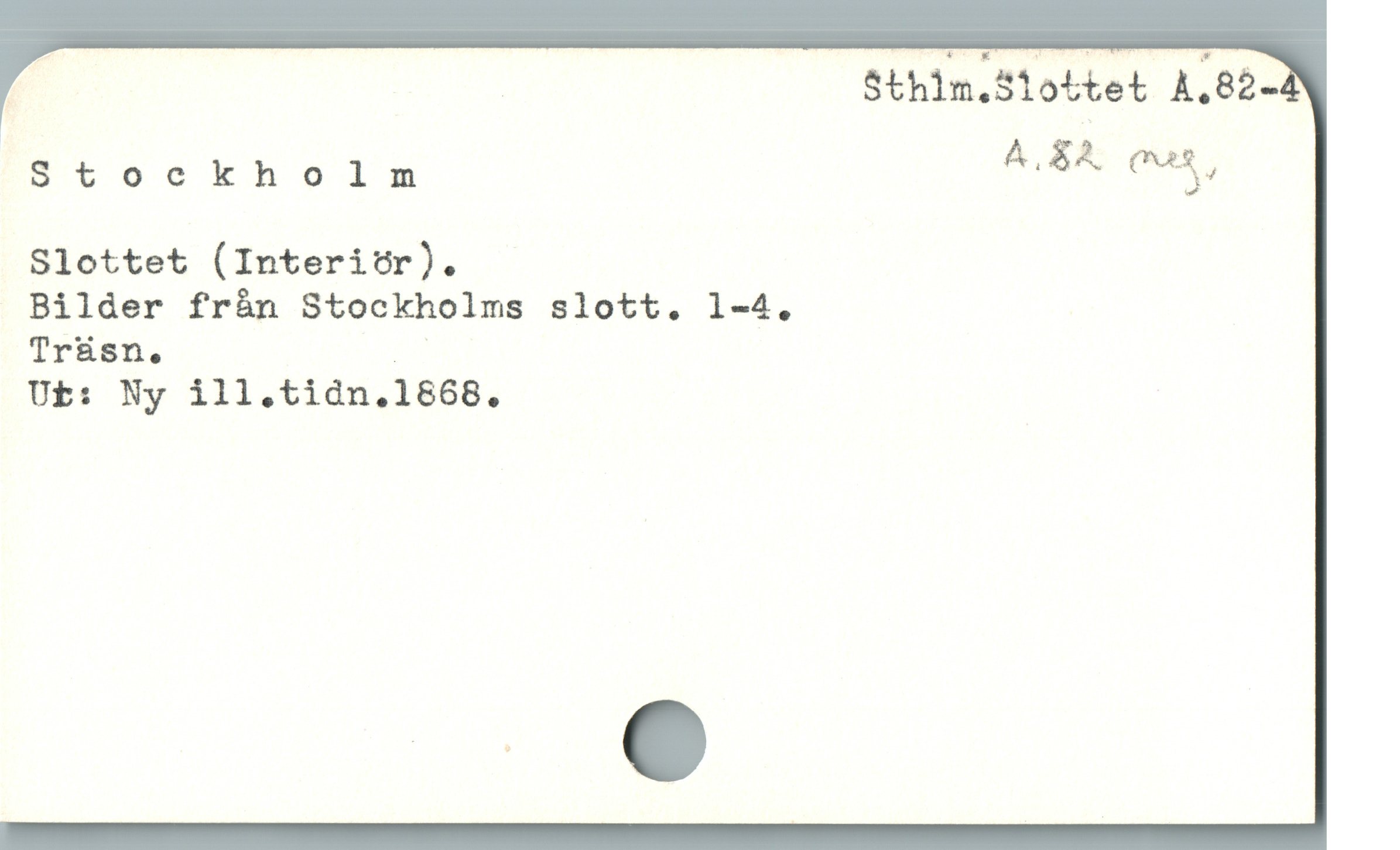  Sthim.Siottet A.82-
Stockholm A*X'Q'M*SJ
Slottet (Interiör).

Bilder från Stockholms slott. 1-4.
Tràásn. ;
Ut: Ny ill.tidn.1668.
