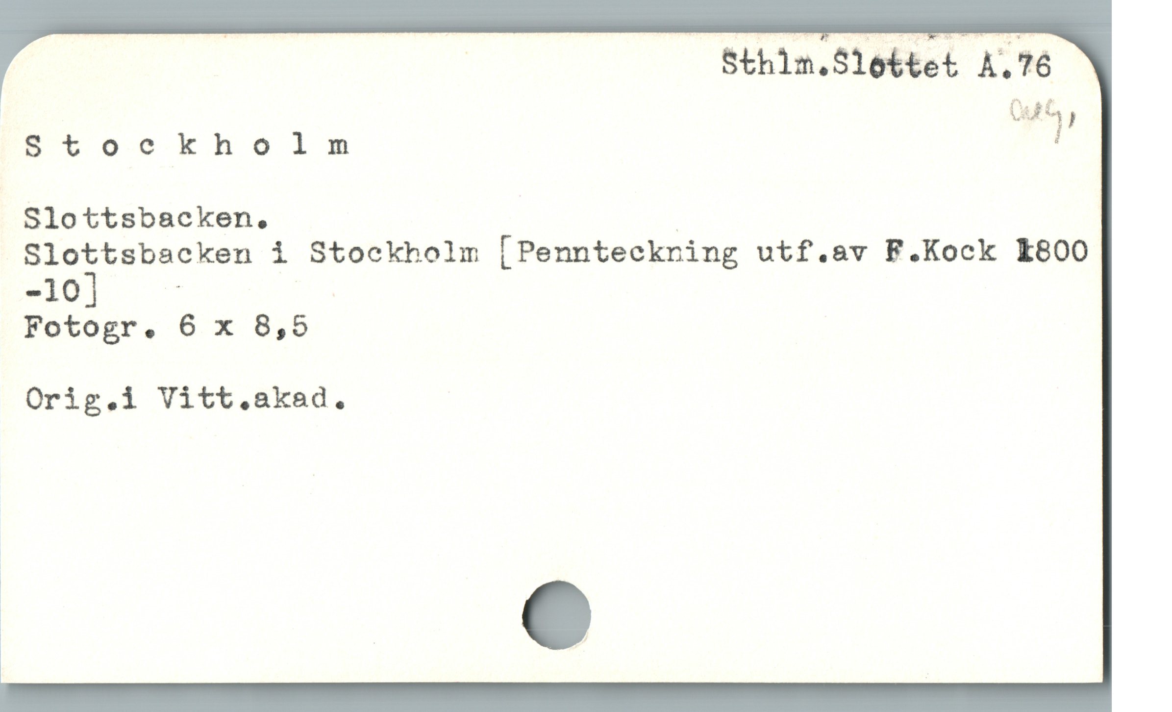  | Sthila.Slottet A.76
Stockholn
Slottsbscken. |
Sloïtsbacken i Stockholm [Pennteckring utf.av F.Kock k800
-10 :
Fotogr,. 6 x 8,5
Orig.i Vitt.akad.
i e
