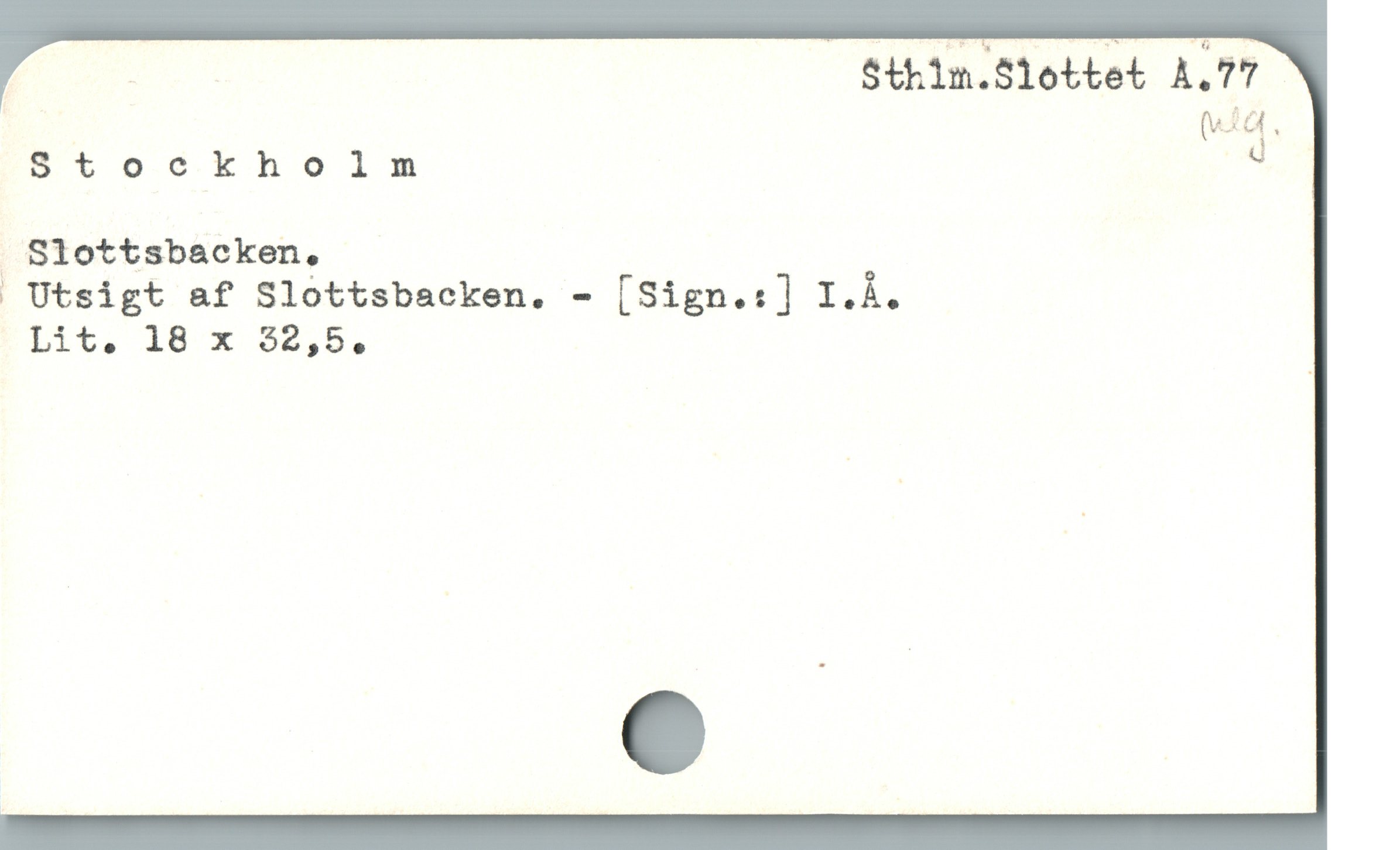  ! : Sthim.Slottet A.77
Stockholm d
| Slottsbacken.
 Utsigt af Slottsbacken. - [Sign.:] I.À.
Lit. IB X 32,50
