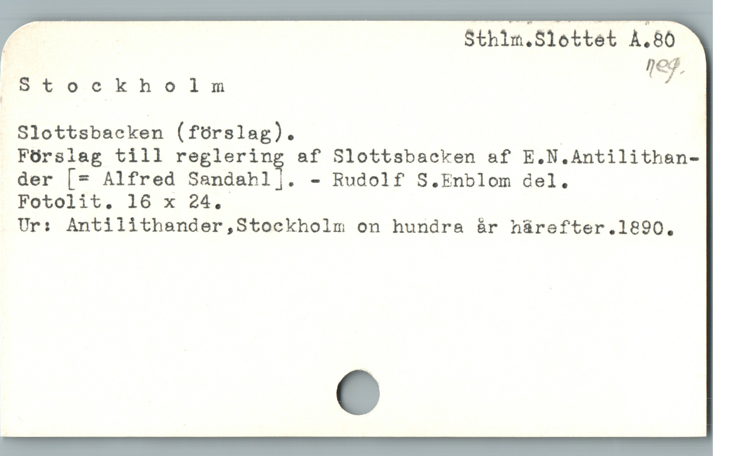  E Sthlm.Slottet À.80
nes,
: stovockholnm ?7
Slottsbacken (forslag). |
Fürsiag till reglering af Slottsbacken af E.N.Antilithan-
der [= Alfred Sandahlï. - Rudolf S.Enblom del.
Fotolit. 16 x 24.
Ur: Antilithender,Stockholm on hundra år hürefter.1890.
